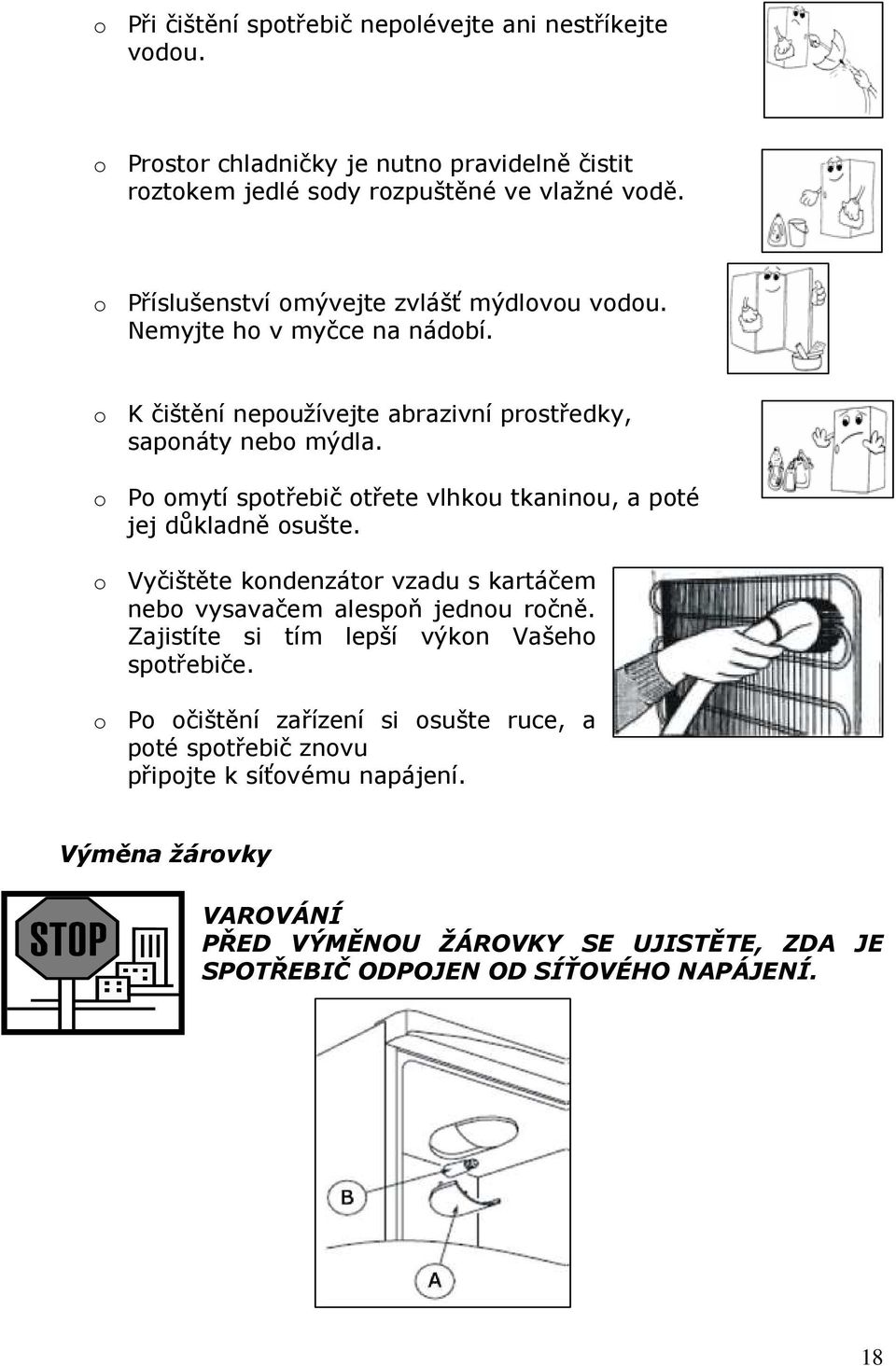 o Po omytí spotřebič otřete vlhkou tkaninou, a poté jej důkladně osušte. o Vyčištěte kondenzátor vzadu s kartáčem nebo vysavačem alespoň jednou ročně.