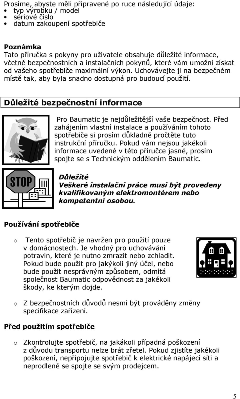 Důležité bezpečnostní informace Pro Baumatic je nejdůležitější vaše bezpečnost. Před zahájením vlastní instalace a používáním tohoto spotřebiče si prosím důkladně pročtěte tuto instrukční příručku.