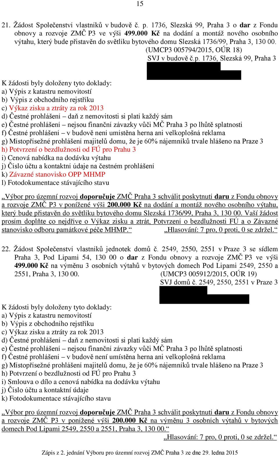 istavěn do světlíku bytového domu Slezská 1736/99, Praha 3, 130 00. (UMCP3 005794/2015, OÚR 18) SVJ v budově č.p.