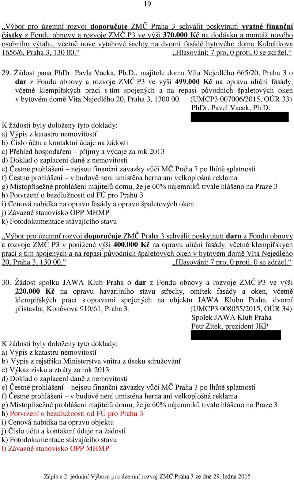 . Pavla Vacka, Ph.D., majitele domu Víta Nejedlého 665/20, Praha 3 o dar z Fondu obnovy a rozvoje ZMČ P3 ve výši 499.