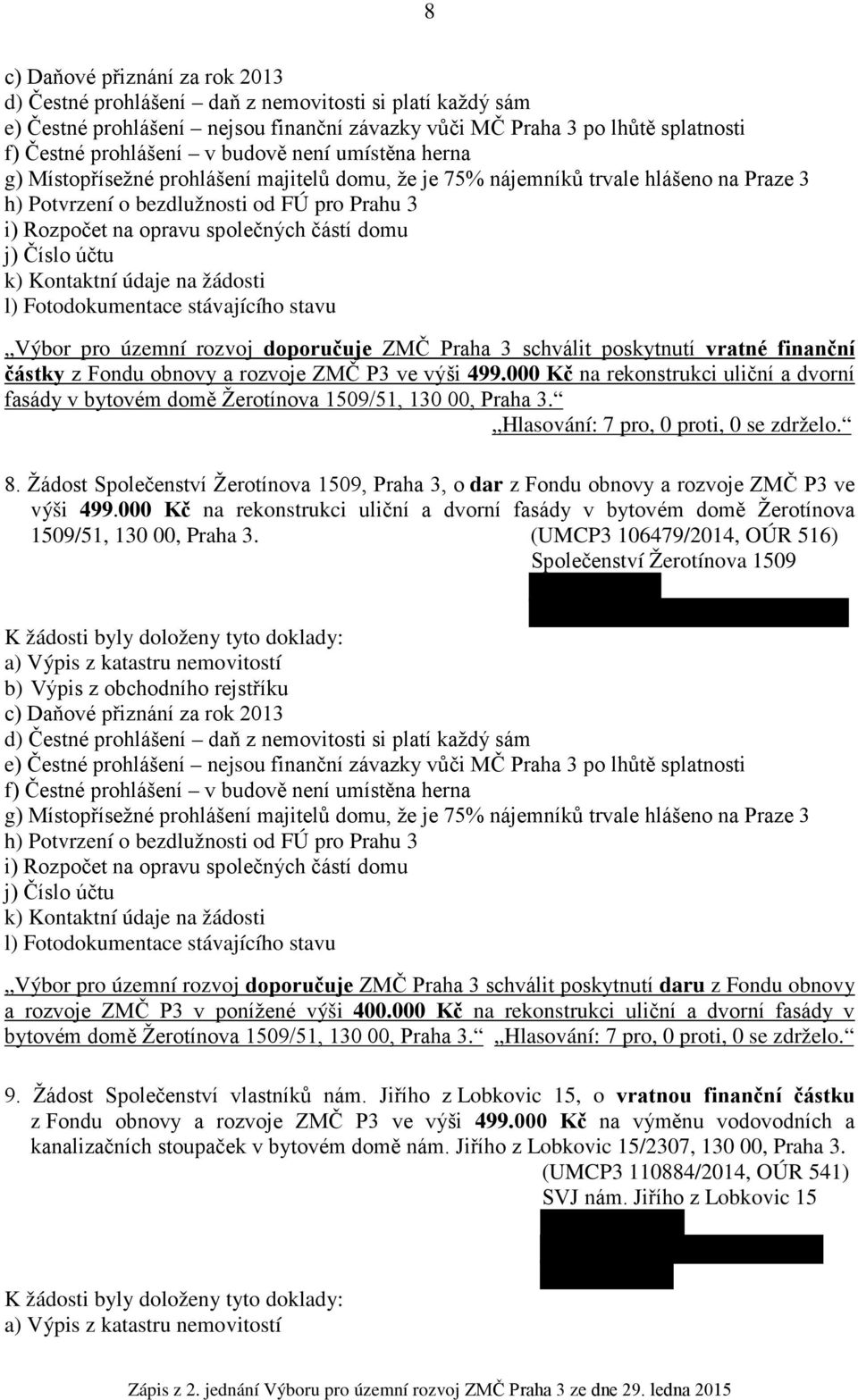 Fondu obnovy a rozvoje ZMČ P3 ve výši 499.000 Kč na rekonstrukci uliční a dvorní fasády v bytovém domě Žerotínova 1509/51, 130 00, Praha 3. Hlasování: 7 pro, 0 proti, 0 se zdrželo. 8.