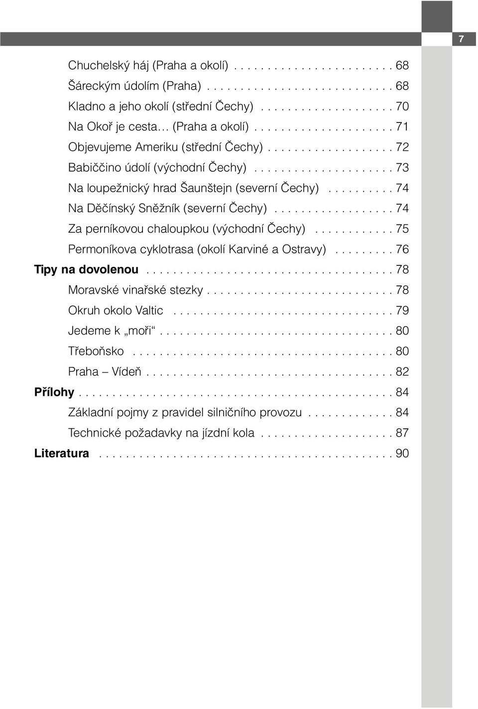 ......... 74 Na Děčínský Sněžník (severní Čechy).................. 74 Za perníkovou chaloupkou (východní Čechy)............ 75 Permoníkova cyklotrasa (okolí Karviné a Ostravy)......... 76 Tipy na dovolenou.