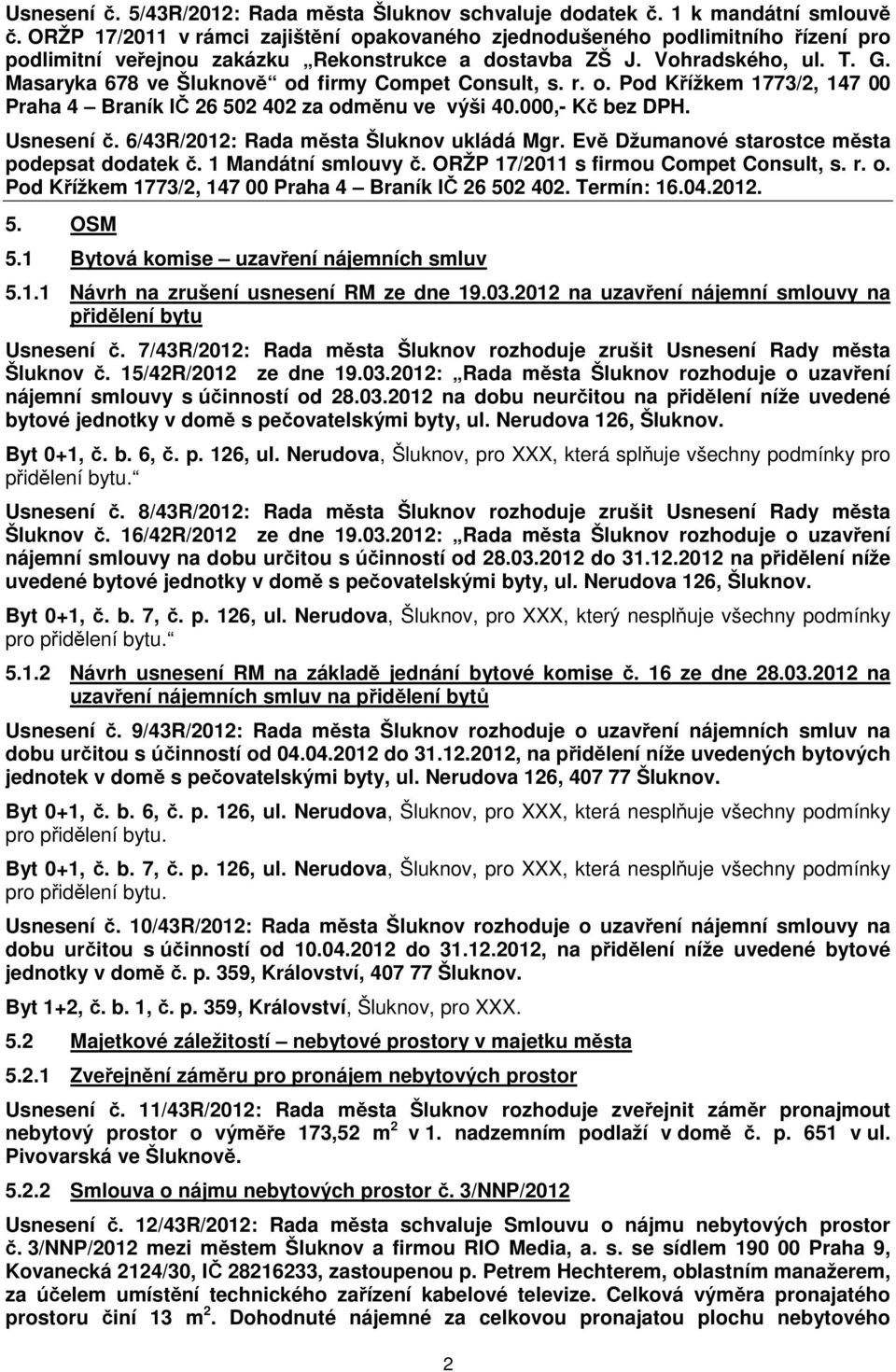 Masaryka 678 ve Šluknově od firmy Compet Consult, s. r. o. Pod Křížkem 1773/2, 147 00 Praha 4 Braník IČ 26 502 402 za odměnu ve výši 40.000,- Kč bez DPH. Usnesení č.