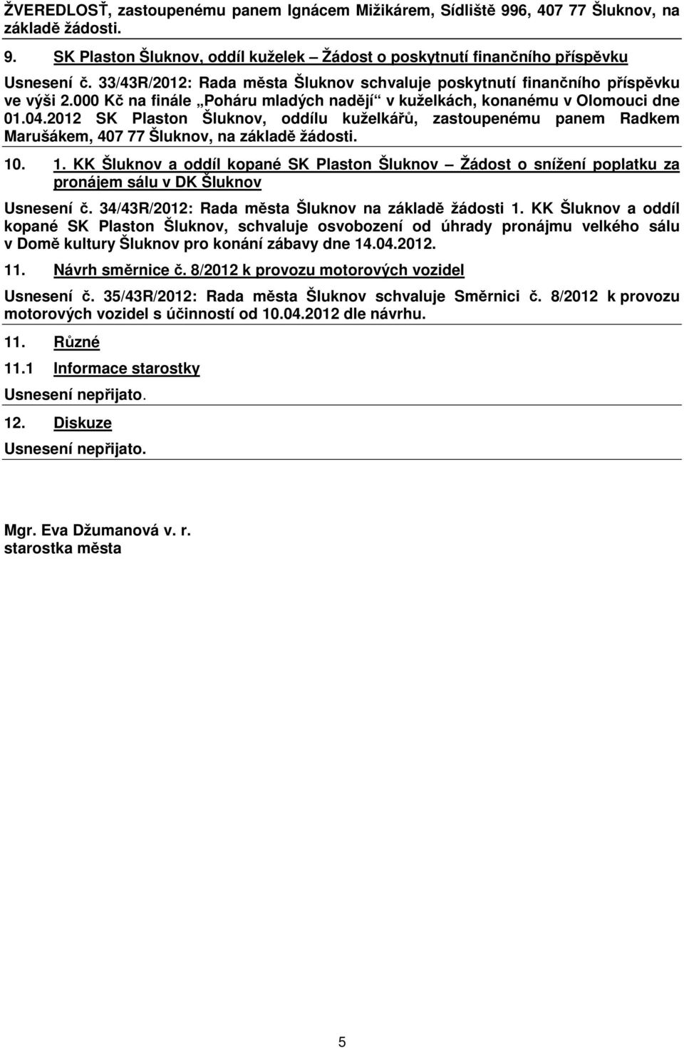 2012 SK Plaston Šluknov, oddílu kuželkářů, zastoupenému panem Radkem Marušákem, 407 77 Šluknov, na základě žádosti. 10