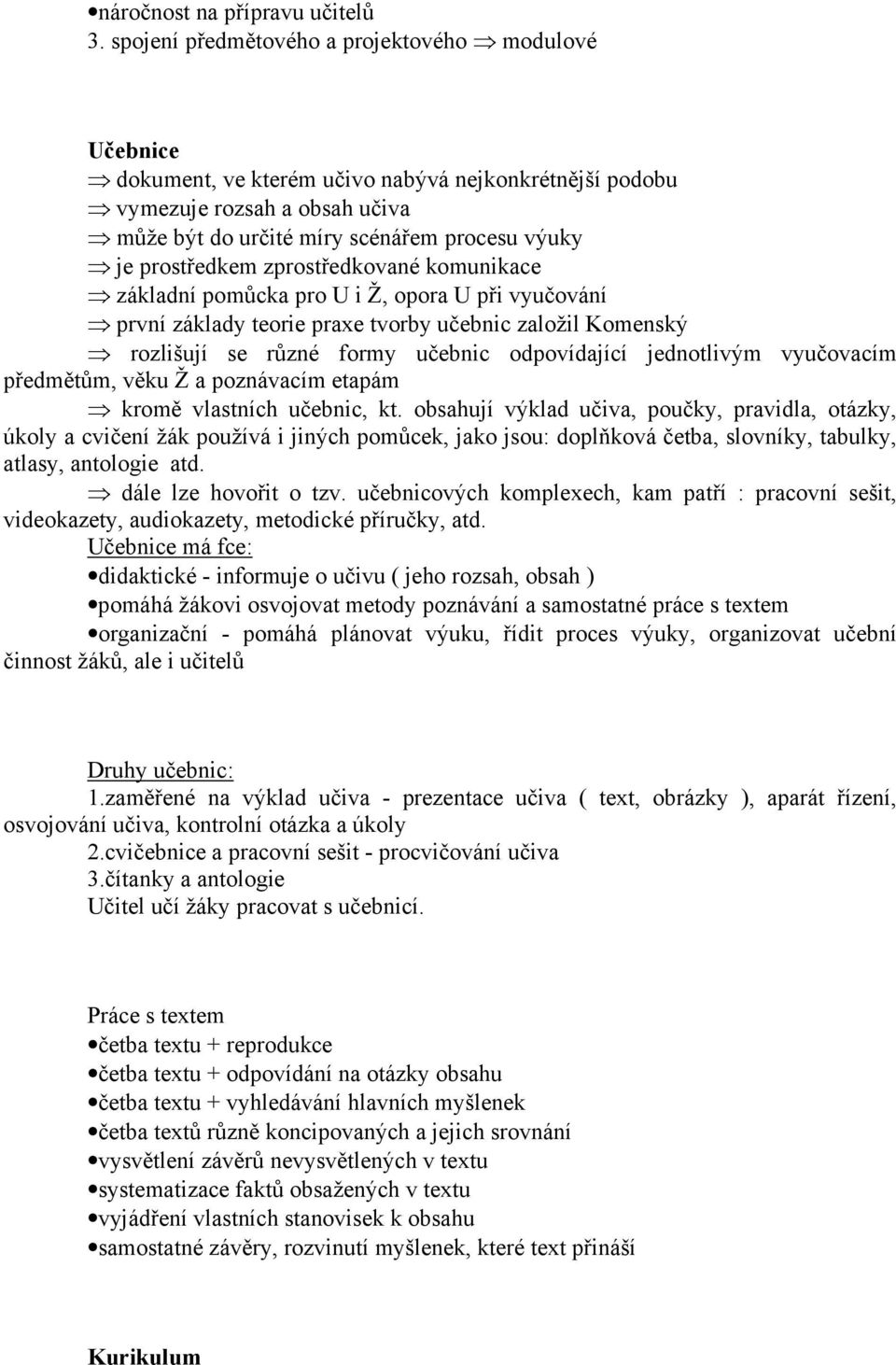 prostředkem zprostředkované komunikace základní pomůcka pro U i Ž, opora U při vyučování první základy teorie praxe tvorby učebnic založil Komenský rozlišují se různé formy učebnic odpovídající