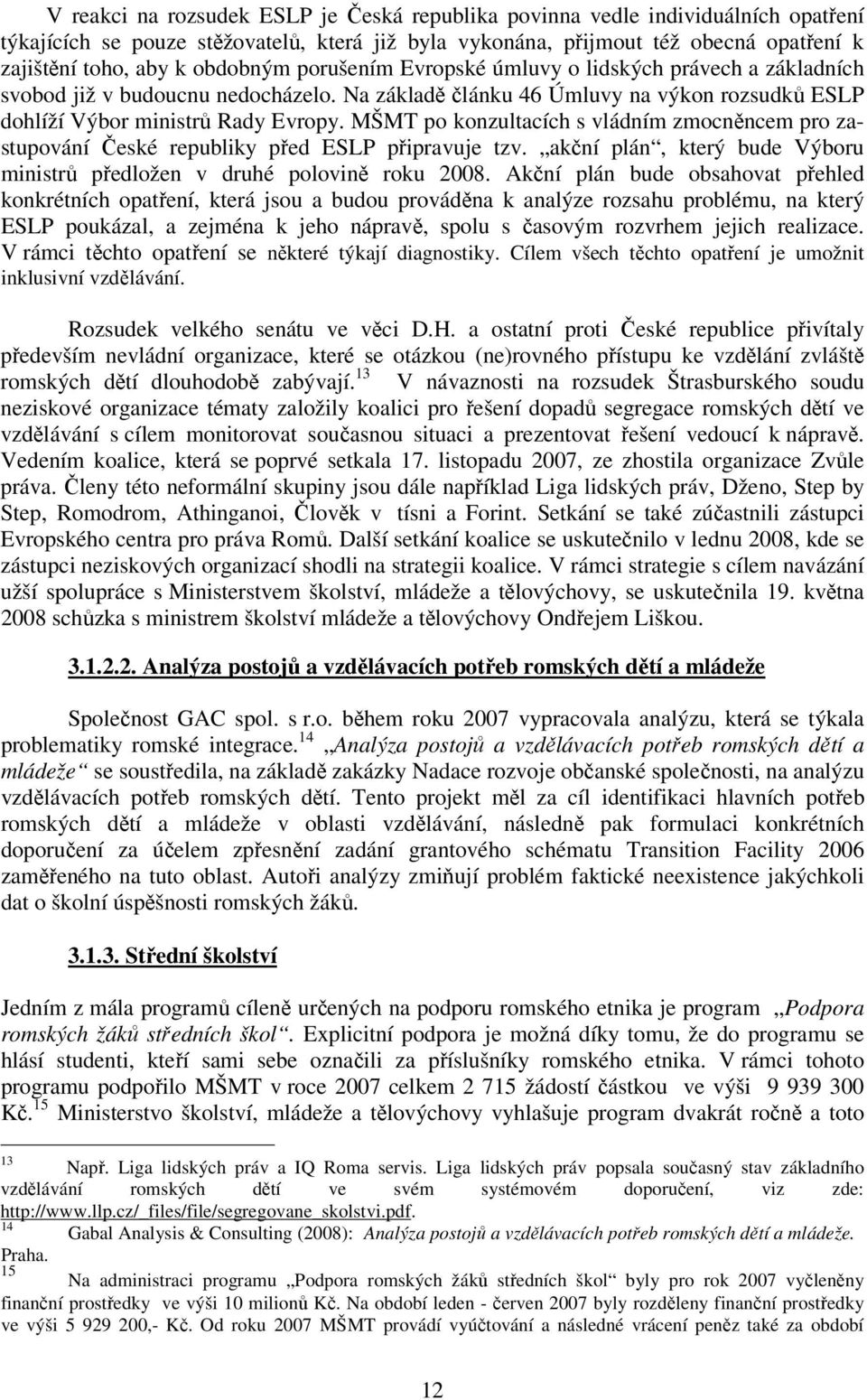 MŠMT po konzultacích s vládním zmocněncem pro zastupování České republiky před ESLP připravuje tzv. akční plán, který bude Výboru ministrů předložen v druhé polovině roku 2008.