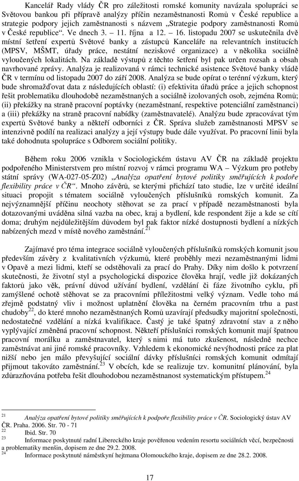 listopadu 2007 se uskutečnila dvě místní šetření expertů Světové banky a zástupců Kanceláře na relevantních institucích (MPSV, MŠMT, úřady práce, nestátní neziskové organizace) a v několika sociálně