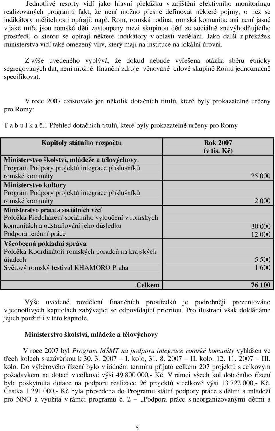 oblasti vzdělání. Jako další z překážek ministerstva vidí také omezený vliv, který mají na instituce na lokální úrovni.