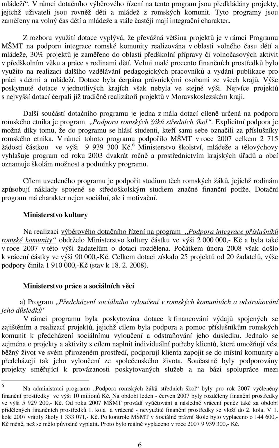 Z rozboru využití dotace vyplývá, že převážná většina projektů je v rámci Programu MŠMT na podporu integrace romské komunity realizována v oblasti volného času dětí a mládeže, 30% projektů je