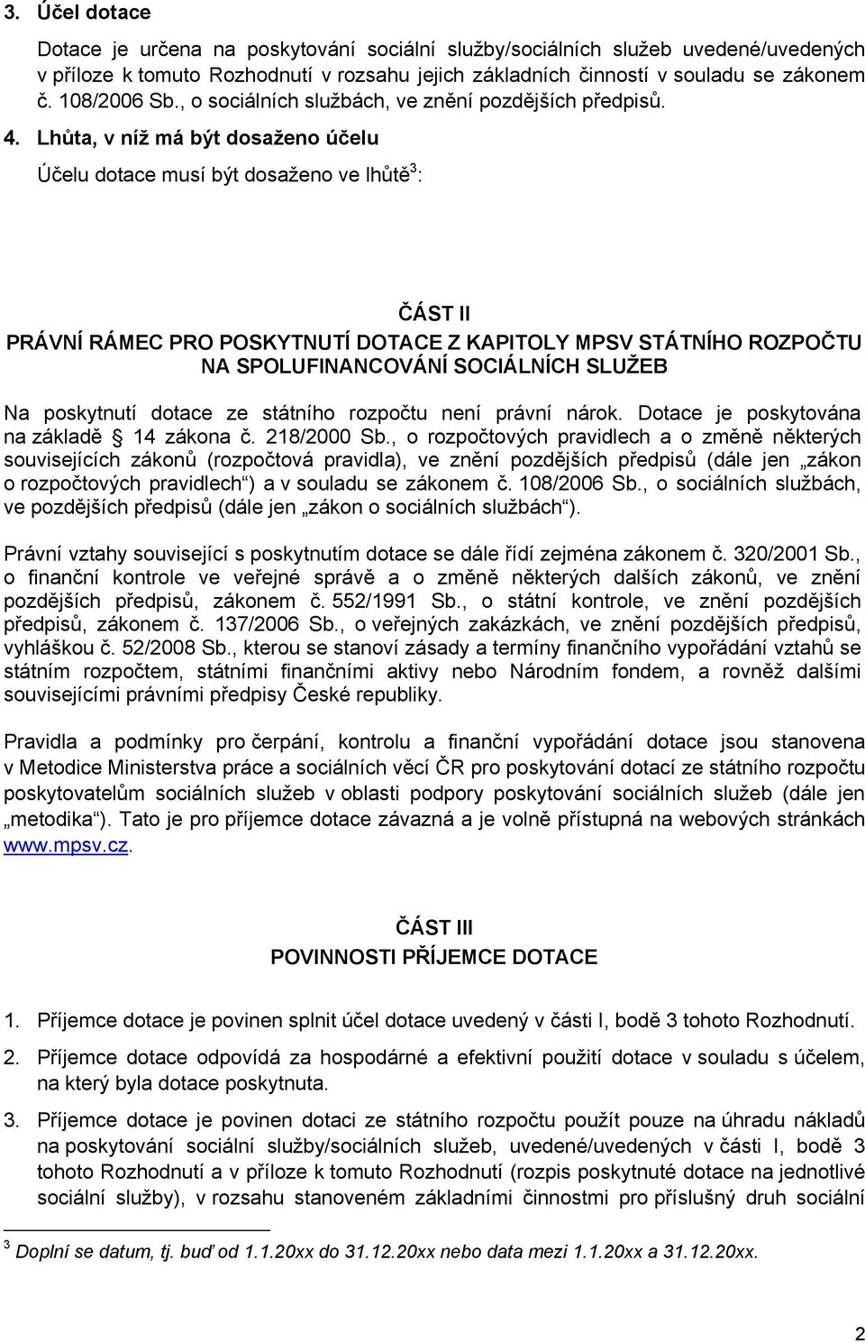 Lhůta, v níž má být dosaženo účelu Účelu dotace musí být dosaženo ve lhůtě 3 : ČÁST II PRÁVNÍ RÁMEC PRO POSKYTNUTÍ DOTACE Z KAPITOLY MPSV STÁTNÍHO ROZPOČTU NA SPOLUFINANCOVÁNÍ SOCIÁLNÍCH SLUŽEB Na