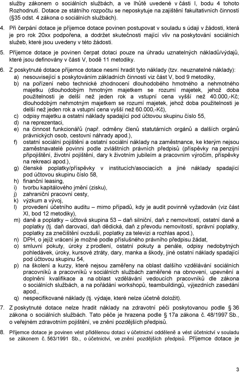 Při čerpání dotace je příjemce dotace povinen postupovat v souladu s údaji v žádosti, která je pro rok 20xx podpořena, a dodržet skutečnosti mající vliv na poskytování sociálních služeb, které jsou