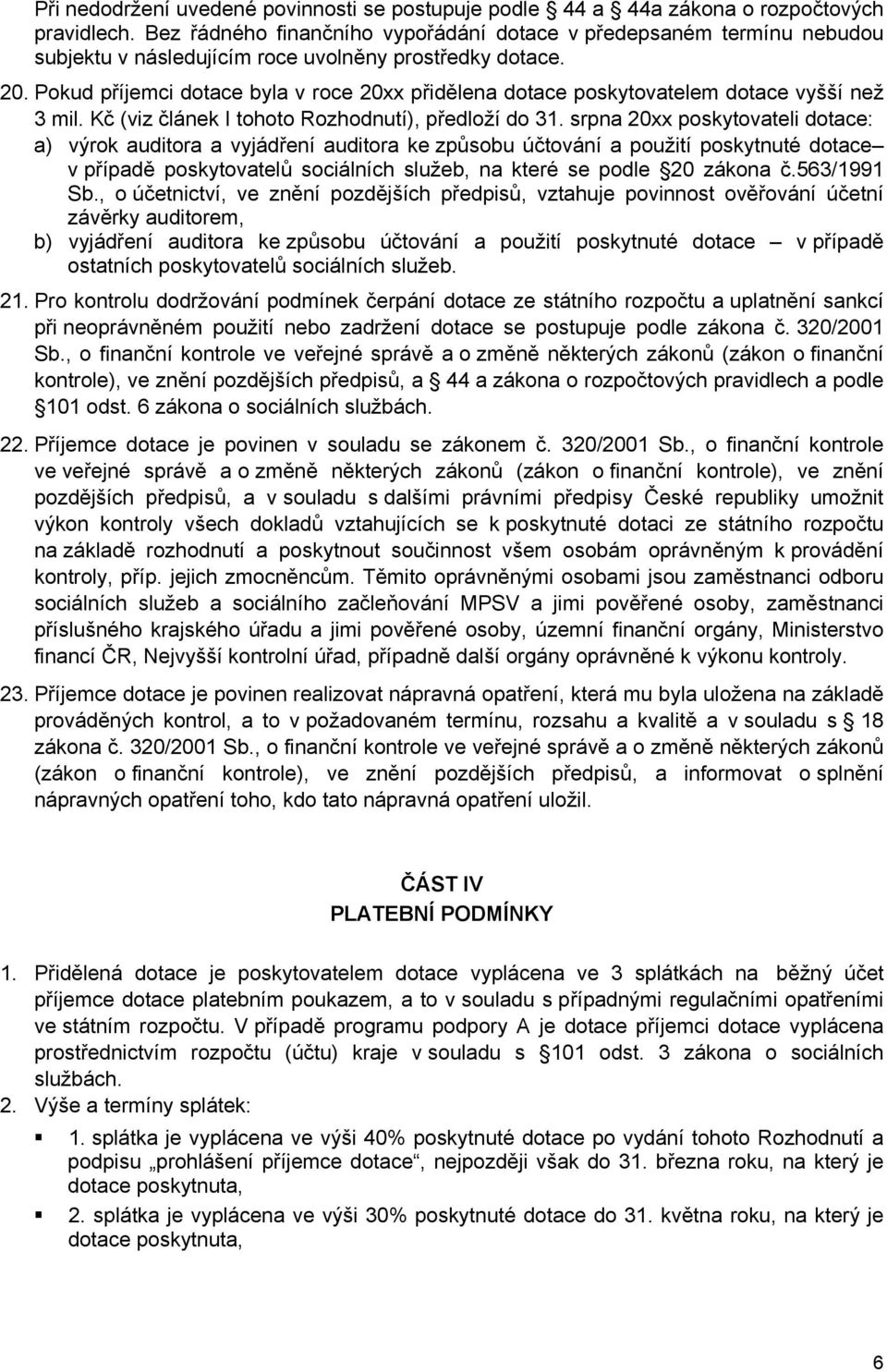 Pokud příjemci dotace byla v roce 20xx přidělena dotace poskytovatelem dotace vyšší než 3 mil. Kč (viz článek I tohoto Rozhodnutí), předloží do 31.