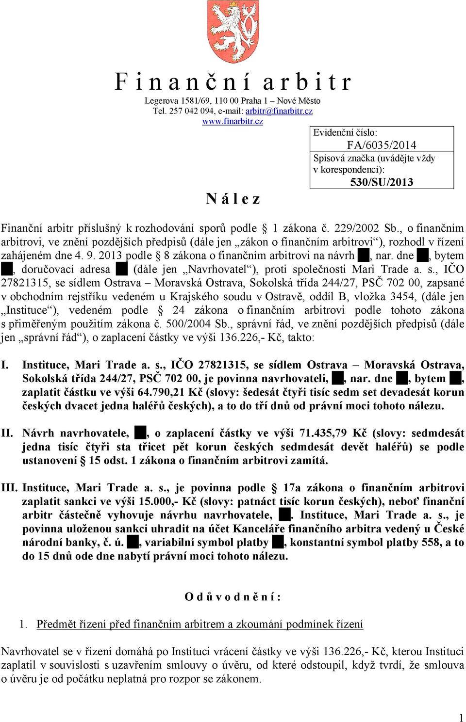 , o finančním arbitrovi, ve znění pozdějších předpisů (dále jen zákon o finančním arbitrovi ), rozhodl v řízení zahájeném dne 4. 9. 2013 podle 8 zákona o finančním arbitrovi na návrh, nar.