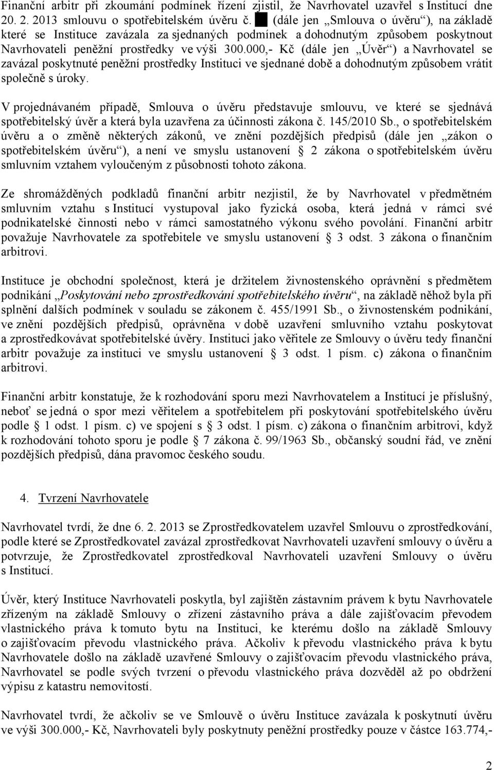 000,- Kč (dále jen Úvěr ) a Navrhovatel se zavázal poskytnuté peněžní prostředky Instituci ve sjednané době a dohodnutým způsobem vrátit společně s úroky.