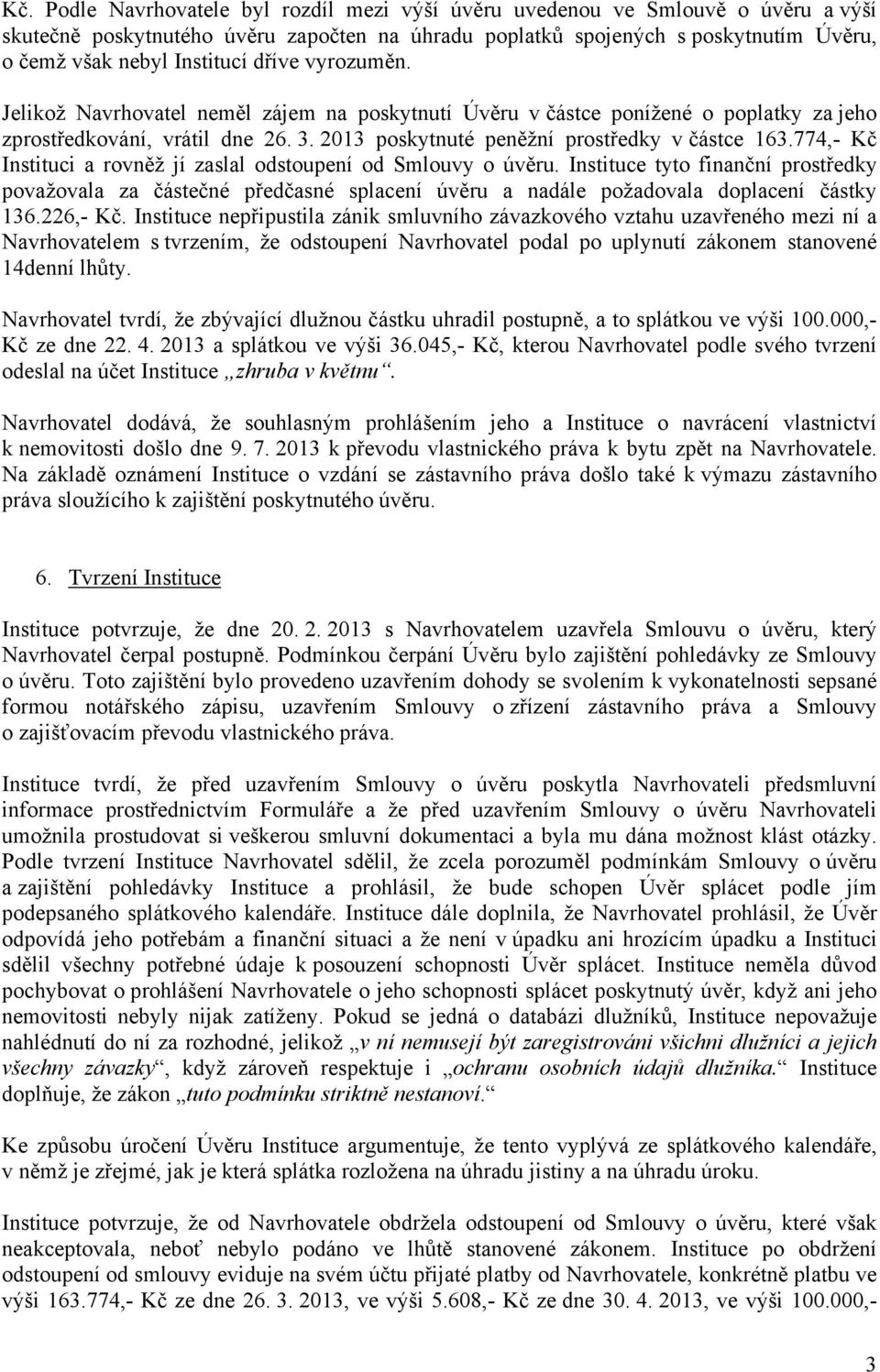 774,- Kč Instituci a rovněž jí zaslal odstoupení od Smlouvy o úvěru. Instituce tyto finanční prostředky považovala za částečné předčasné splacení úvěru a nadále požadovala doplacení částky 136.