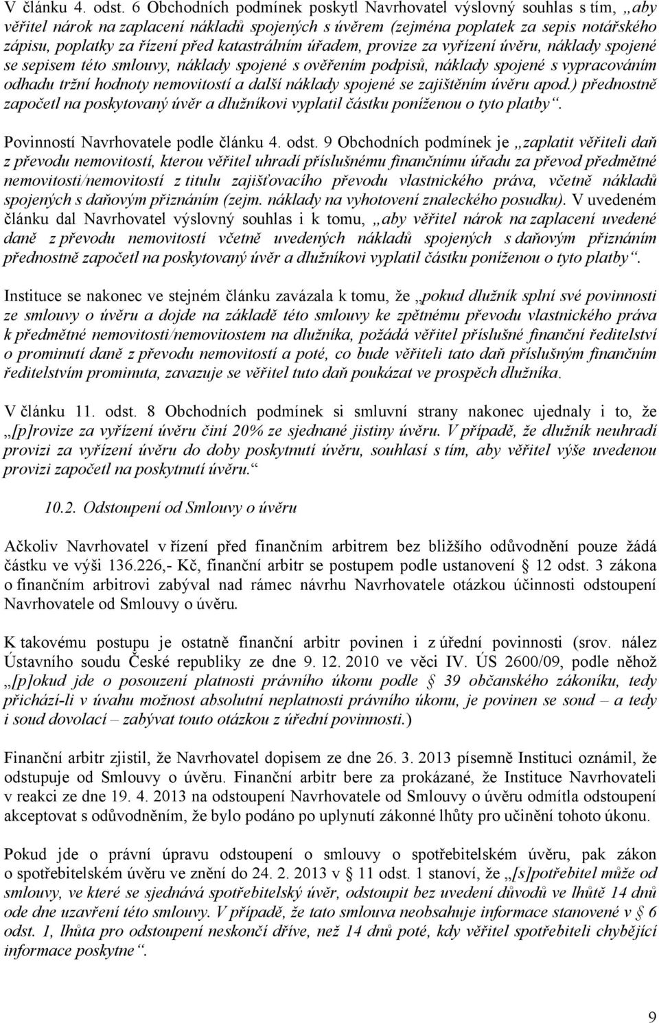 katastrálním úřadem, provize za vyřízení úvěru, náklady spojené se sepisem této smlouvy, náklady spojené s ověřením podpisů, náklady spojené s vypracováním odhadu tržní hodnoty nemovitostí a další