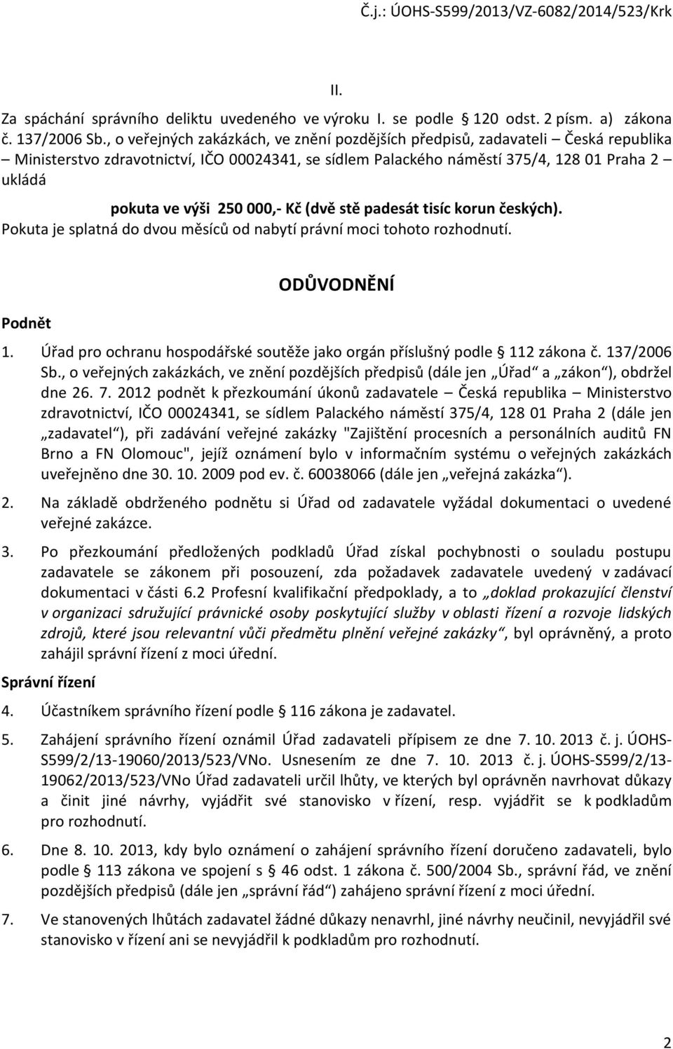 000,- Kč (dvě stě padesát tisíc korun českých). Pokuta je splatná do dvou měsíců od nabytí právní moci tohoto rozhodnutí. Podnět ODŮVODNĚNÍ 1.