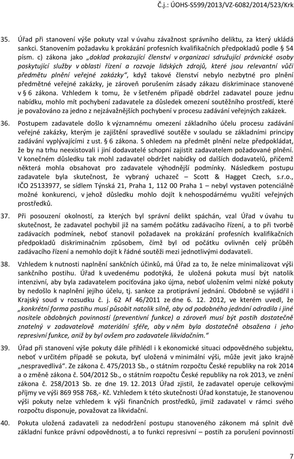 zakázky, když takové členství nebylo nezbytné pro plnění předmětné veřejné zakázky, je zároveň porušením zásady zákazu diskriminace stanovené v 6 zákona.