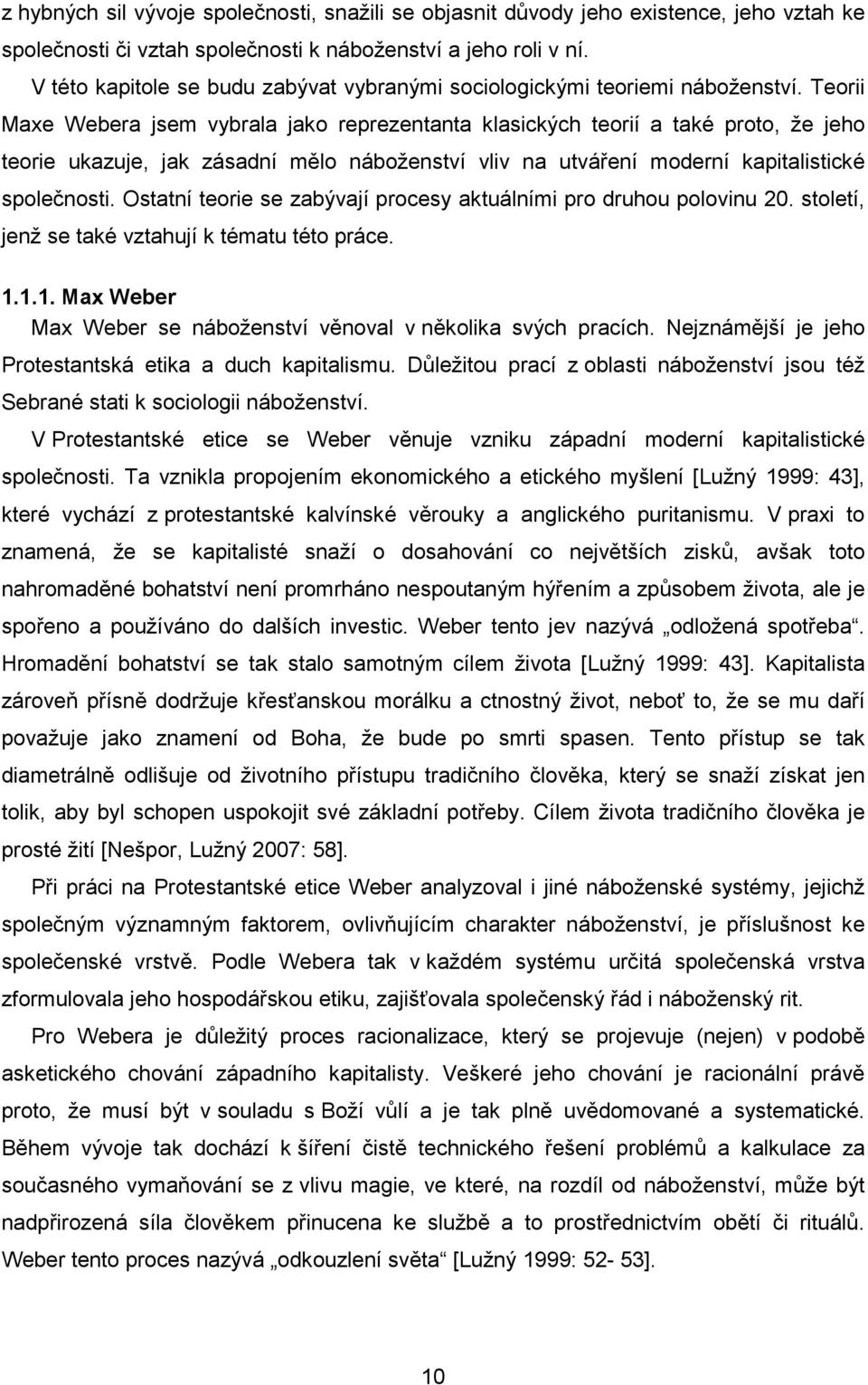 Teorii Maxe Webera jsem vybrala jako reprezentanta klasických teorií a také proto, že jeho teorie ukazuje, jak zásadní mělo náboženství vliv na utváření moderní kapitalistické společnosti.