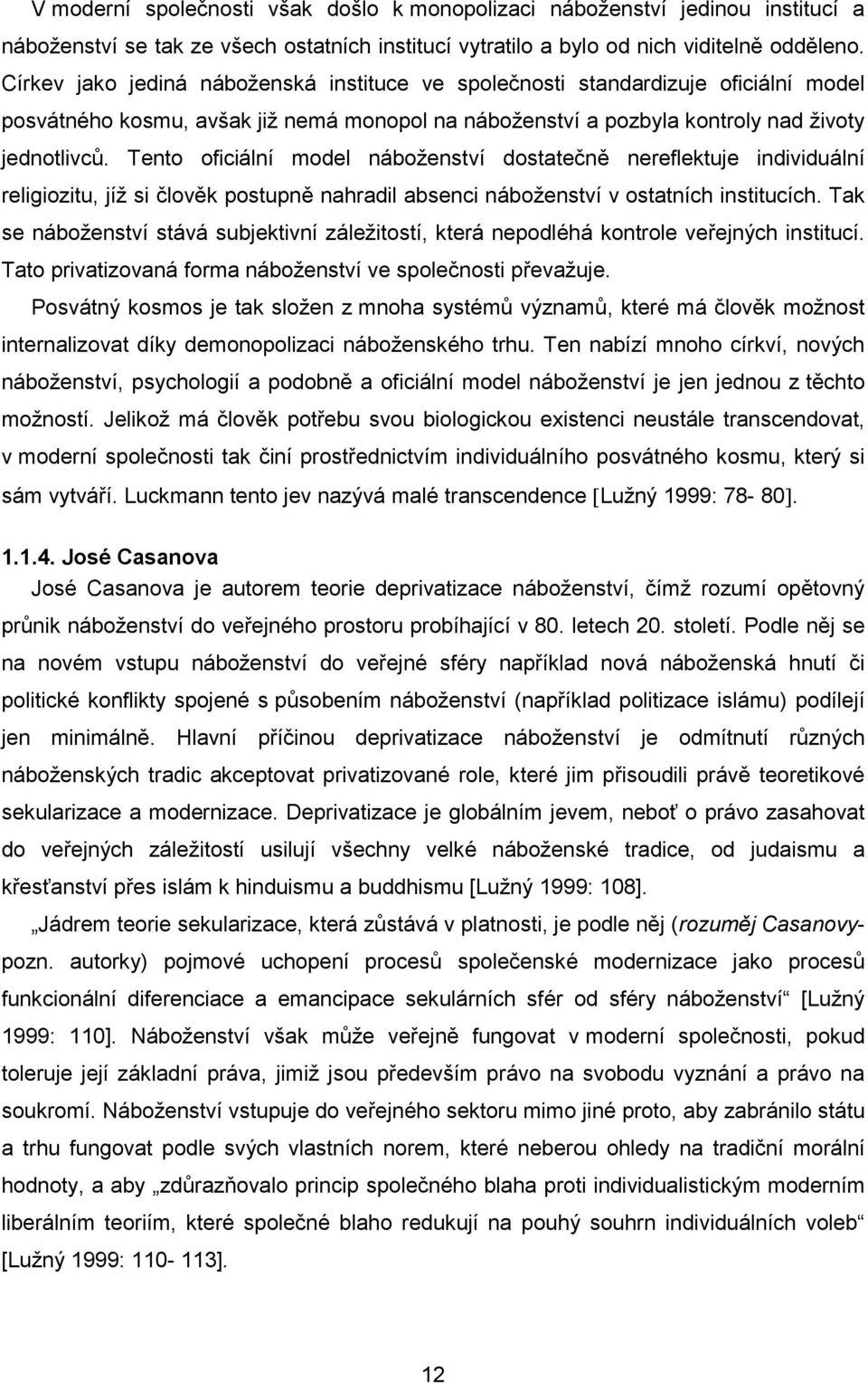 Tento oficiální model náboženství dostatečně nereflektuje individuální religiozitu, jíž si člověk postupně nahradil absenci náboženství v ostatních institucích.