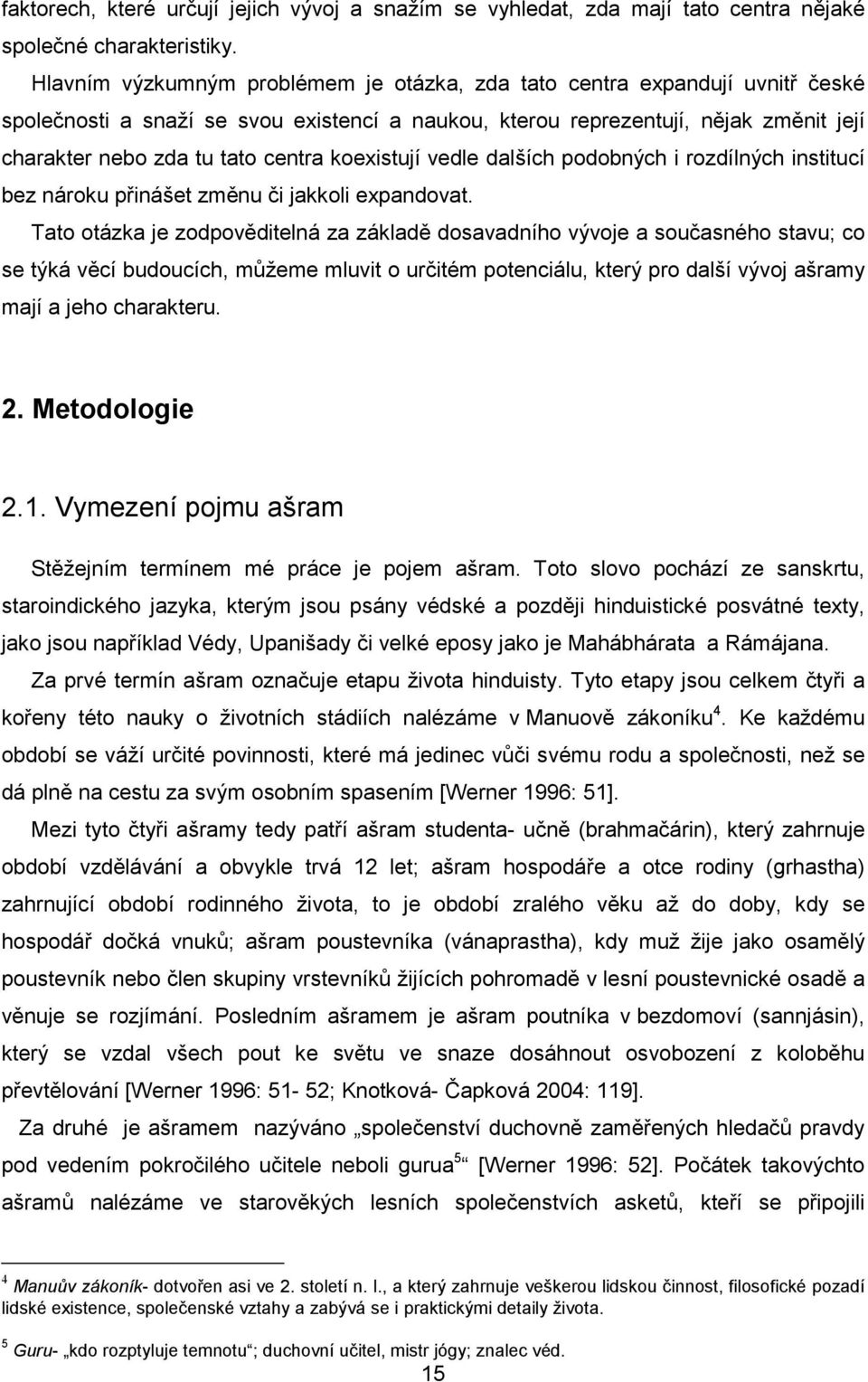 koexistují vedle dalších podobných i rozdílných institucí bez nároku přinášet změnu či jakkoli expandovat.