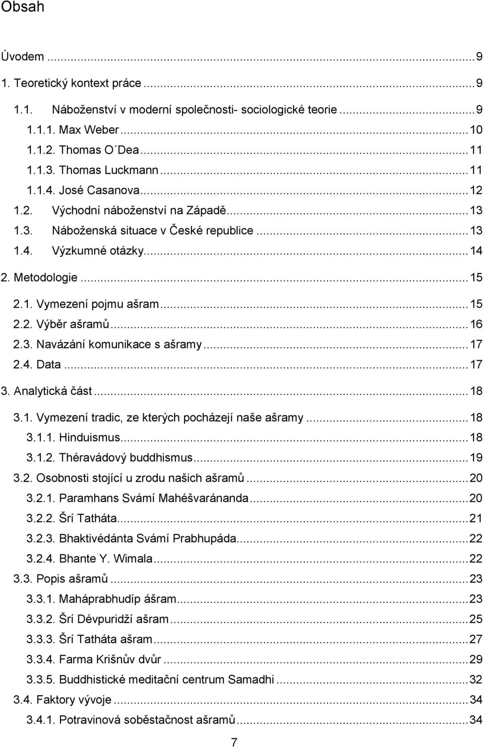 .. 16 2.3. Navázání komunikace s ašramy... 17 2.4. Data... 17 3. Analytická část... 18 3.1. Vymezení tradic, ze kterých pocházejí naše ašramy... 18 3.1.1. Hinduismus... 18 3.1.2. Théravádový buddhismus.