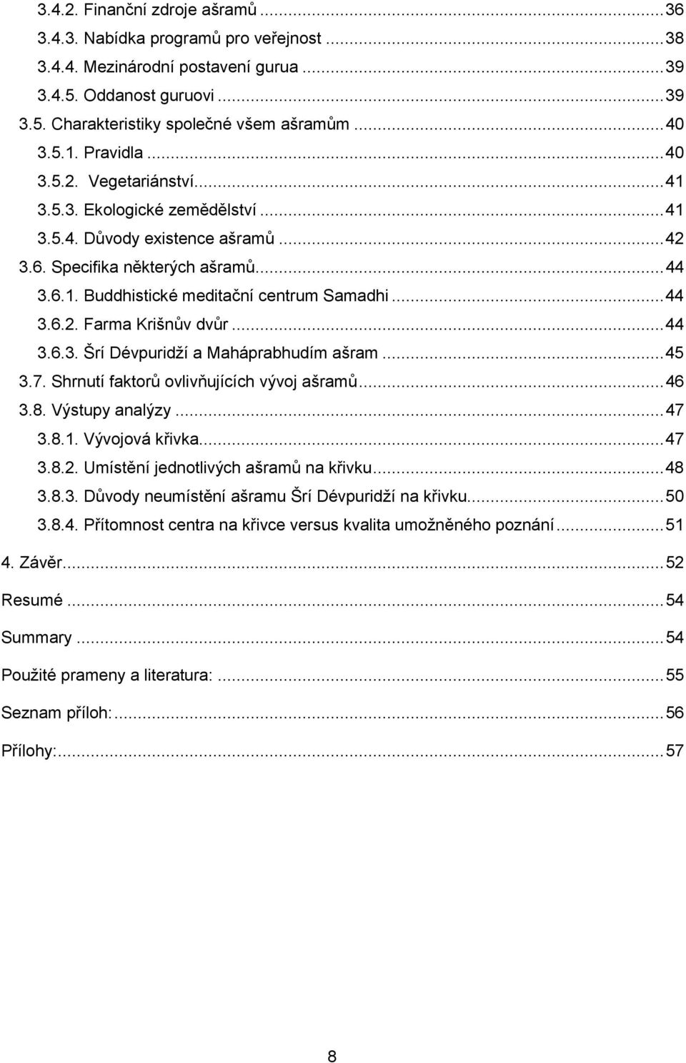 .. 44 3.6.2. Farma Krišnův dvůr... 44 3.6.3. Šrí Dévpuridží a Maháprabhudím ašram... 45 3.7. Shrnutí faktorů ovlivňujících vývoj ašramů... 46 3.8. Výstupy analýzy... 47 3.8.1. Vývojová křivka... 47 3.8.2. Umístění jednotlivých ašramů na křivku.