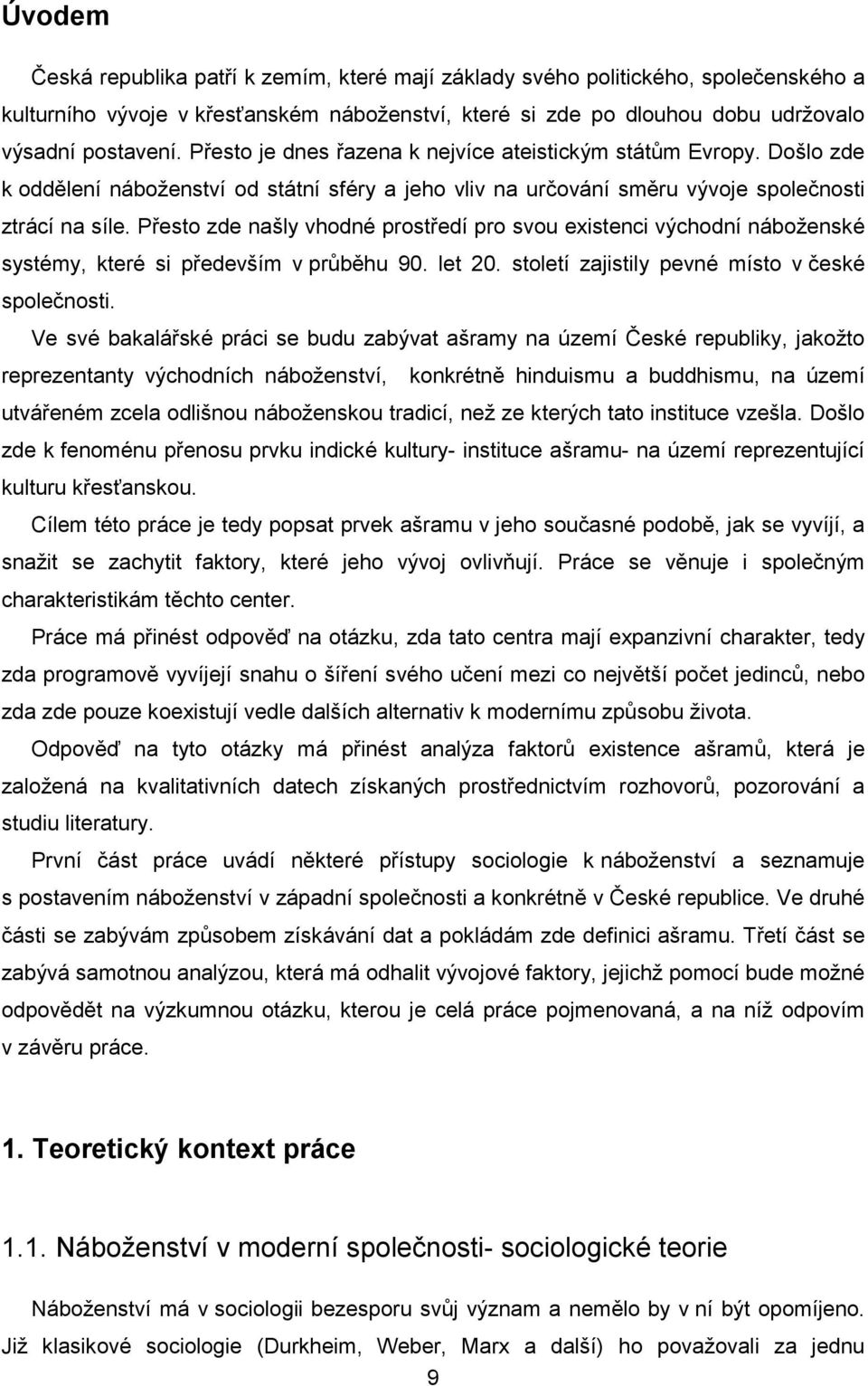 Přesto zde našly vhodné prostředí pro svou existenci východní náboženské systémy, které si především v průběhu 90. let 20. století zajistily pevné místo v české společnosti.