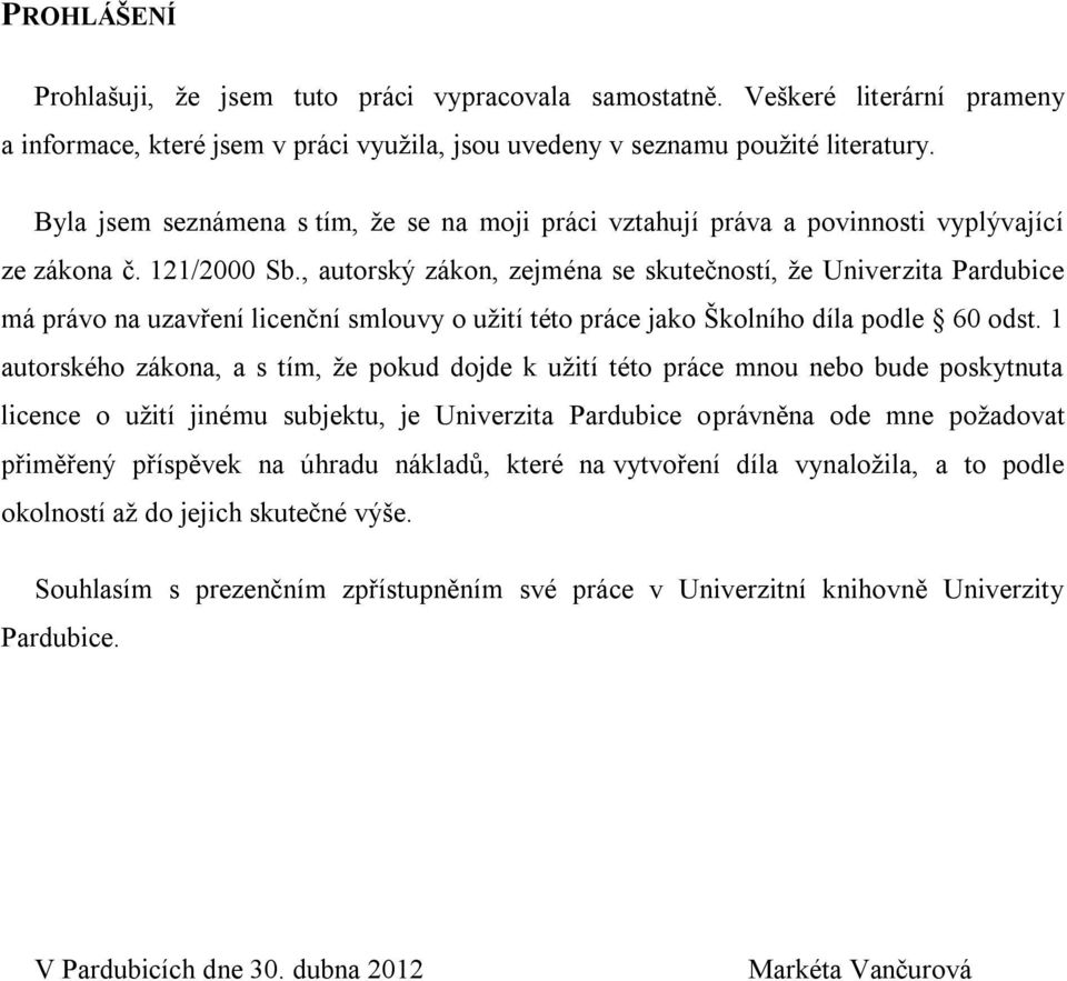 , autorský zákon, zejména se skutečností, ţe Univerzita Pardubice má právo na uzavření licenční smlouvy o uţití této práce jako Školního díla podle 60 odst.