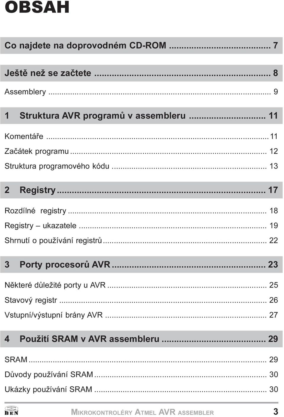 používání registrù 22 3 Porty procesorù AVR 23 Nìkteré dùležité porty u AVR 25 Stavový registr 26 Vstupní/výstupní brány AVR 27