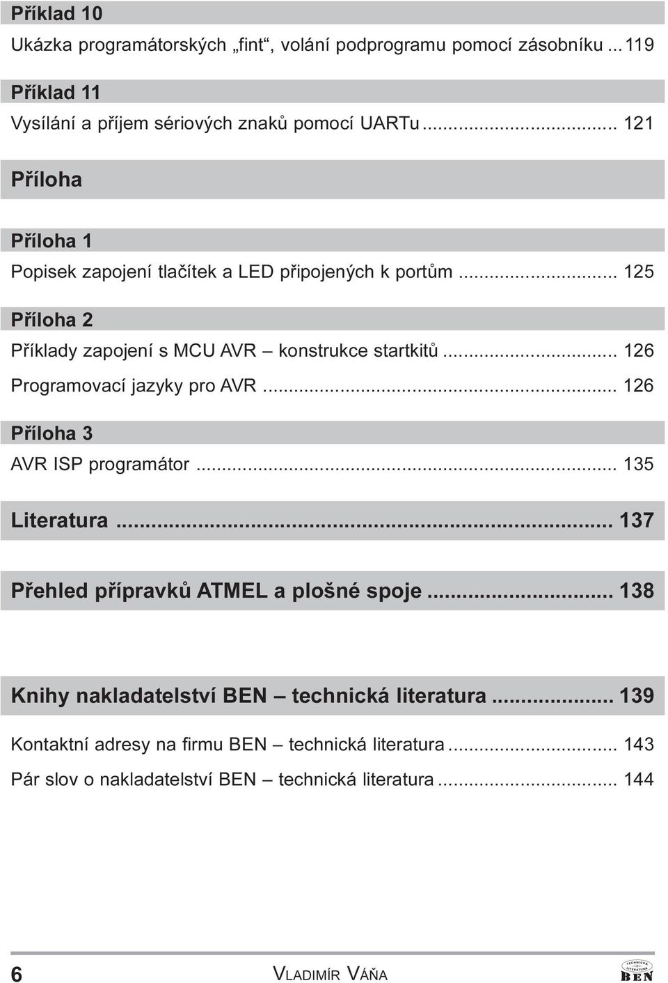 Programovací jazyky pro AVR 126 Pøíloha 3 AVR ISP programátor 135 Literatura 137 Pøehled pøípravkù ATMEL a plošné spoje 138 Knihy nakladatelství