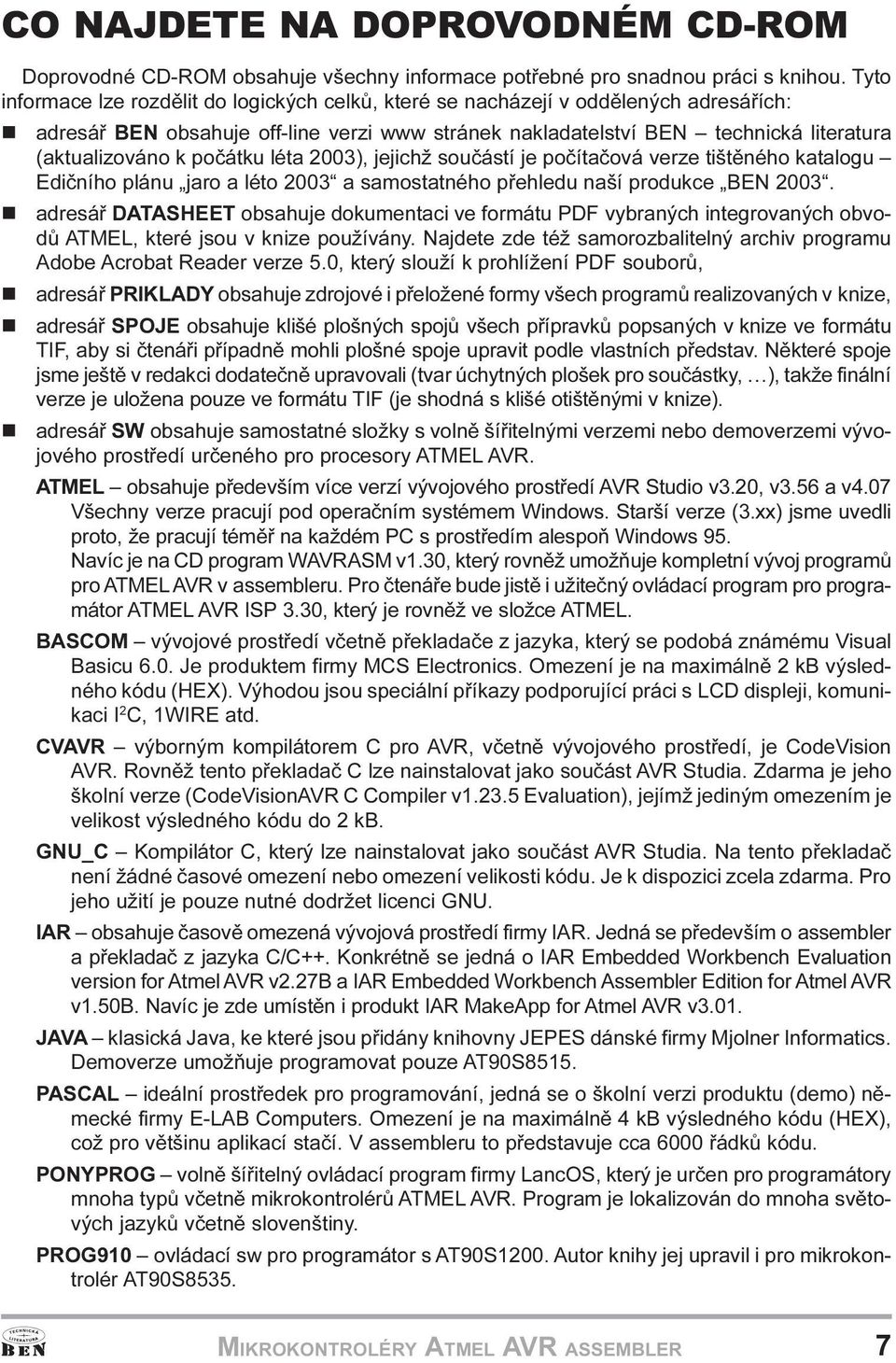 katalogu Edièního plánu jaro a léto 2003 a samostatného pøehledu naší produkce BEN 2003 adresáø DATASHEET obsahuje dokumentaci ve formátu PDF vybraných integrovaných obvodù ATMEL, které jsou v knize