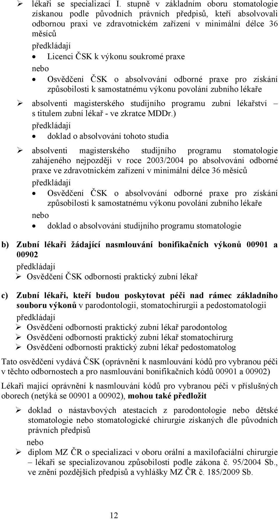 výkonu soukromé praxe nebo Osvědčení ČSK o absolvování odborné praxe pro získání způsobilosti k samostatnému výkonu povolání zubního lékaře absolventi magisterského studijního programu zubní