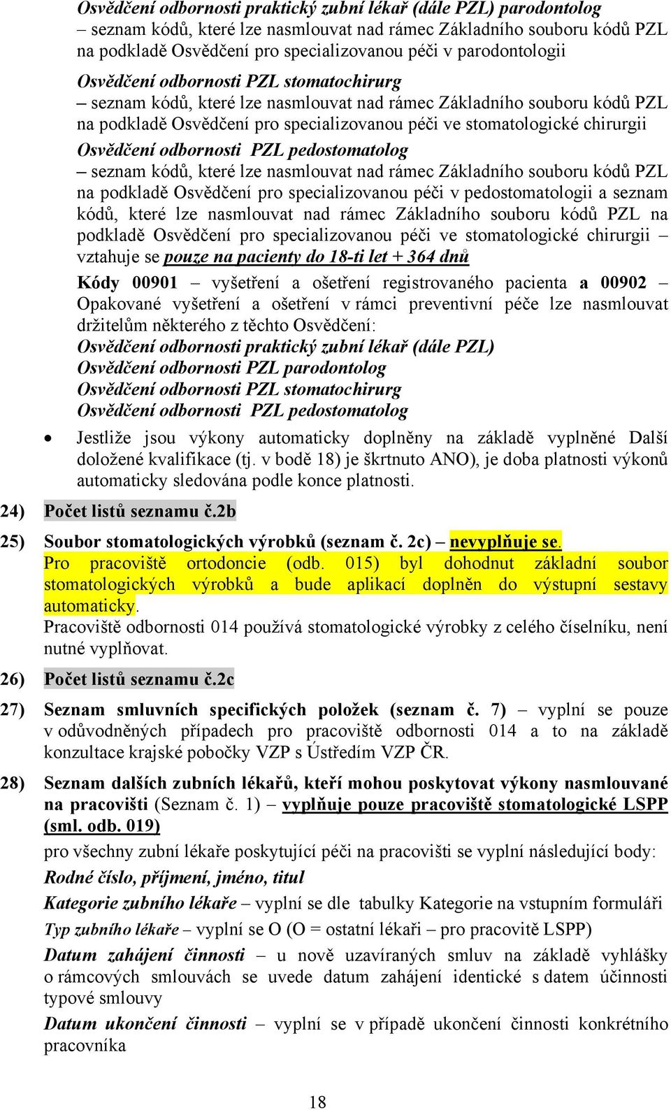 chirurgii Osvědčení odbornosti PZL pedostomatolog seznam kódů, které lze nasmlouvat nad rámec Základního souboru kódů PZL na podkladě Osvědčení pro specializovanou péči v pedostomatologii a seznam