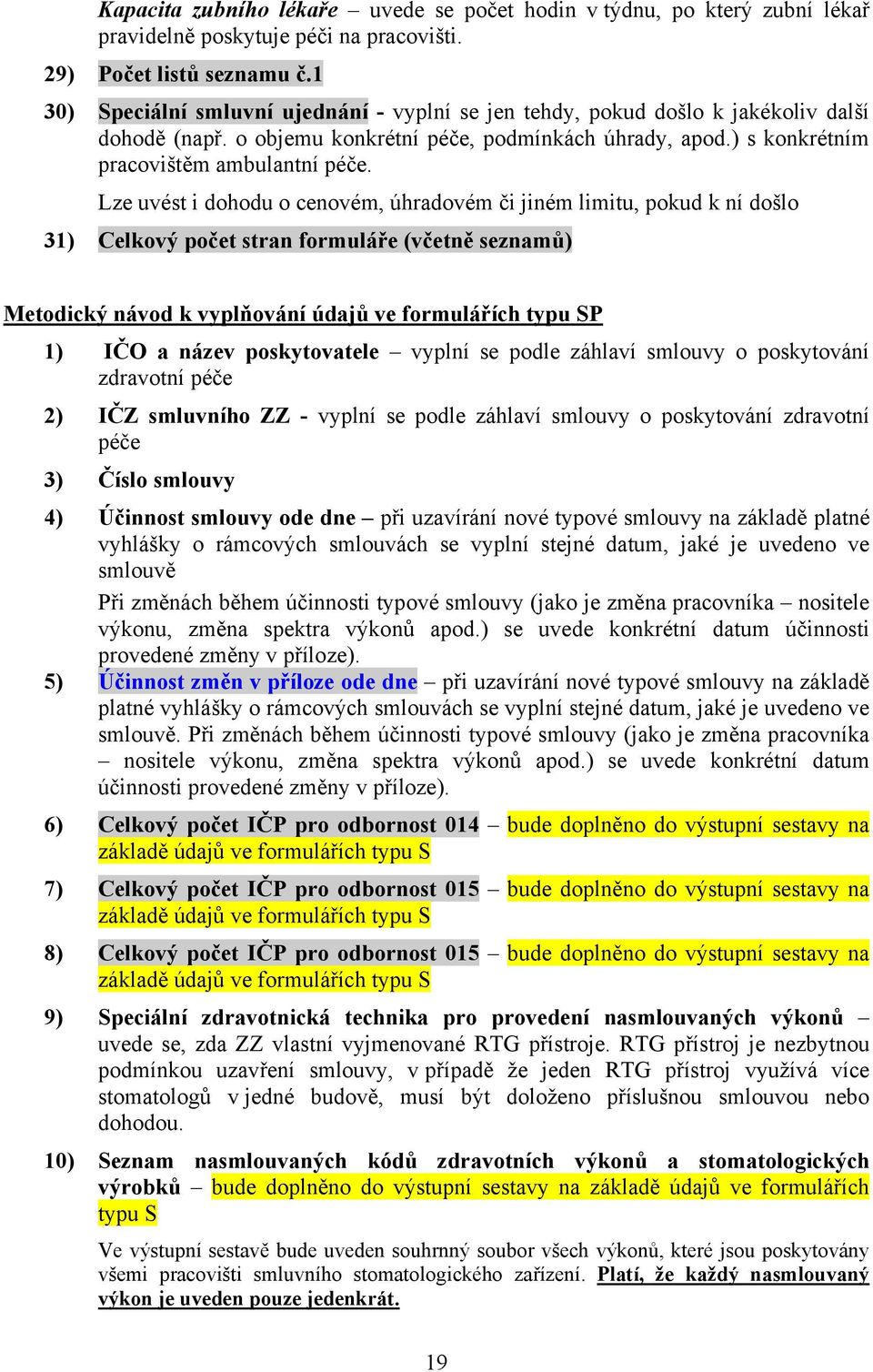 Lze uvést i dohodu o cenovém, úhradovém či jiném limitu, pokud k ní došlo 31) Celkový počet stran formuláře (včetně seznamů) Metodický návod k vyplňování údajů ve formulářích typu SP 1) IČO a název