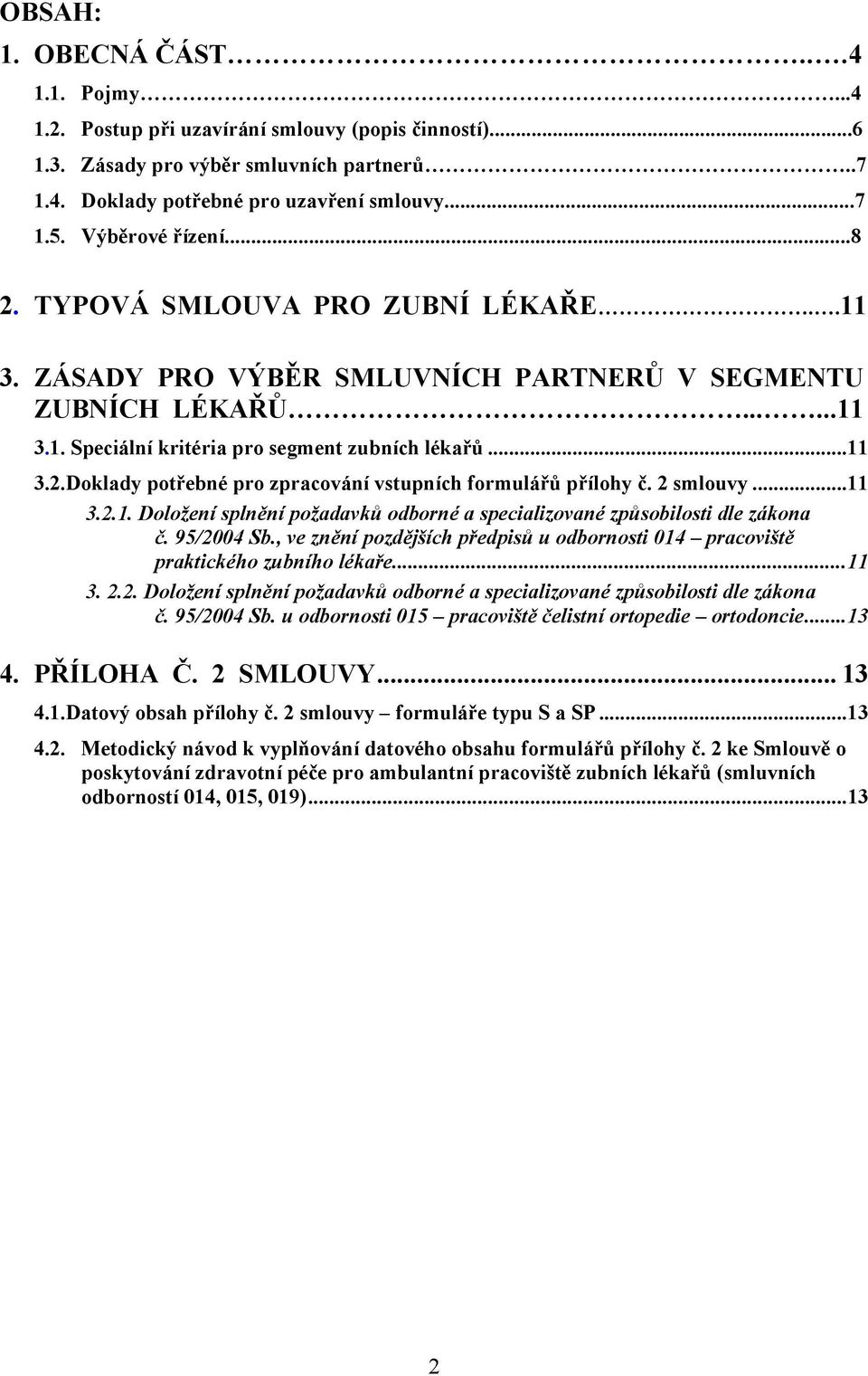 2 smlouvy... 11 3.2.1. Doložení splnění požadavků odborné a specializované způsobilosti dle zákona č. 95/2004 Sb., ve znění pozdějších předpisů u odbornosti 014 pracoviště praktického zubního lékaře.