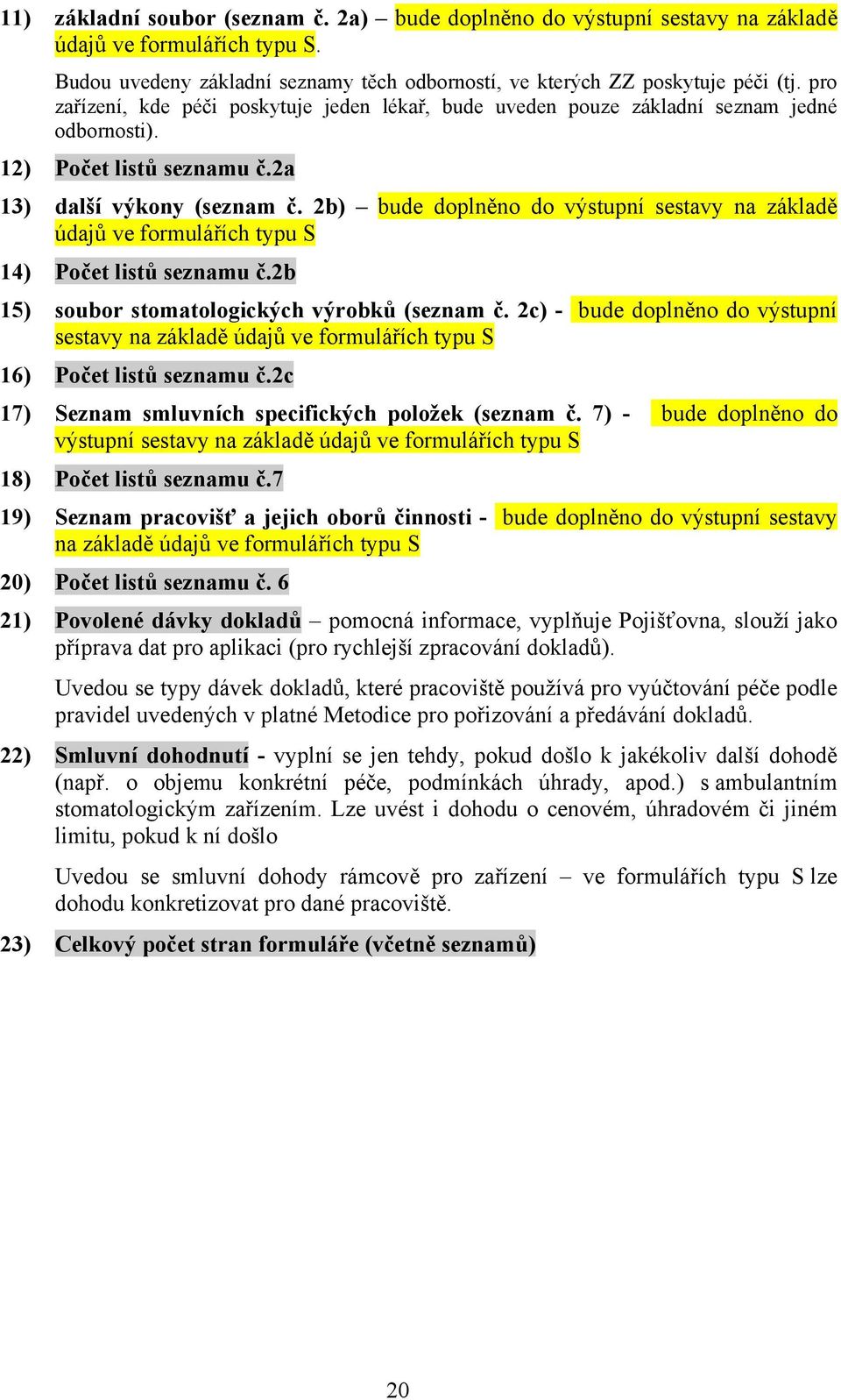 2b) bude doplněno do výstupní sestavy na základě údajů ve formulářích typu S 14) Počet listů seznamu č.2b 15) soubor stomatologických výrobků (seznam č.