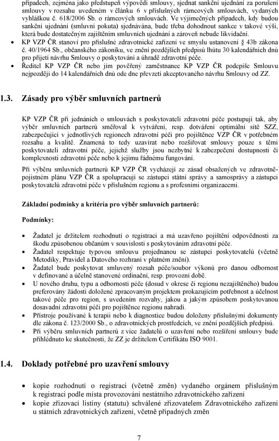 Ve výjimečných případech, kdy budou sankční ujednání (smluvní pokuta) sjednávána, bude třeba dohodnout sankce v takové výši, která bude dostatečným zajištěním smluvních ujednání a zároveň nebude