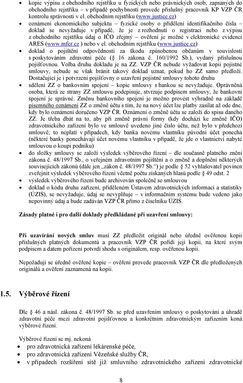 cz) oznámení ekonomického subjektu fyzické osoby o přidělení identifikačního čísla doklad se nevyžaduje v případě, že je z rozhodnutí o registraci nebo z výpisu z obchodního rejstříku údaj o IČO