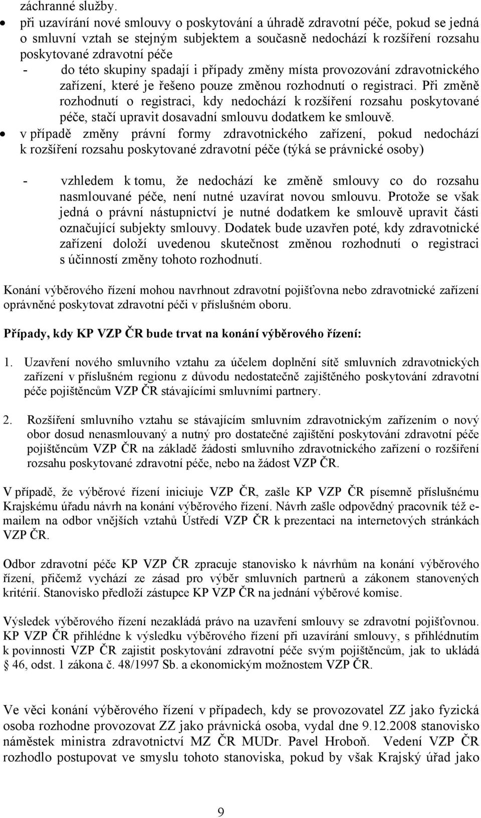 skupiny spadají i případy změny místa provozování zdravotnického zařízení, které je řešeno pouze změnou rozhodnutí o registraci.