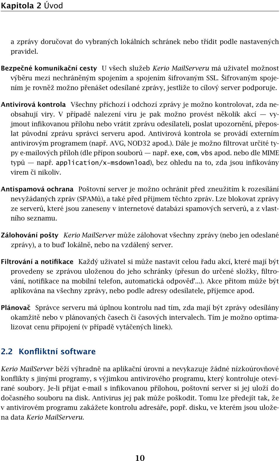 Šifrovaným spojením je rovněž možno přenášet odesílané zprávy, jestliže to cílový server podporuje. Antivirová kontrola Všechny příchozí i odchozí zprávy je možno kontrolovat, zda neobsahují viry.