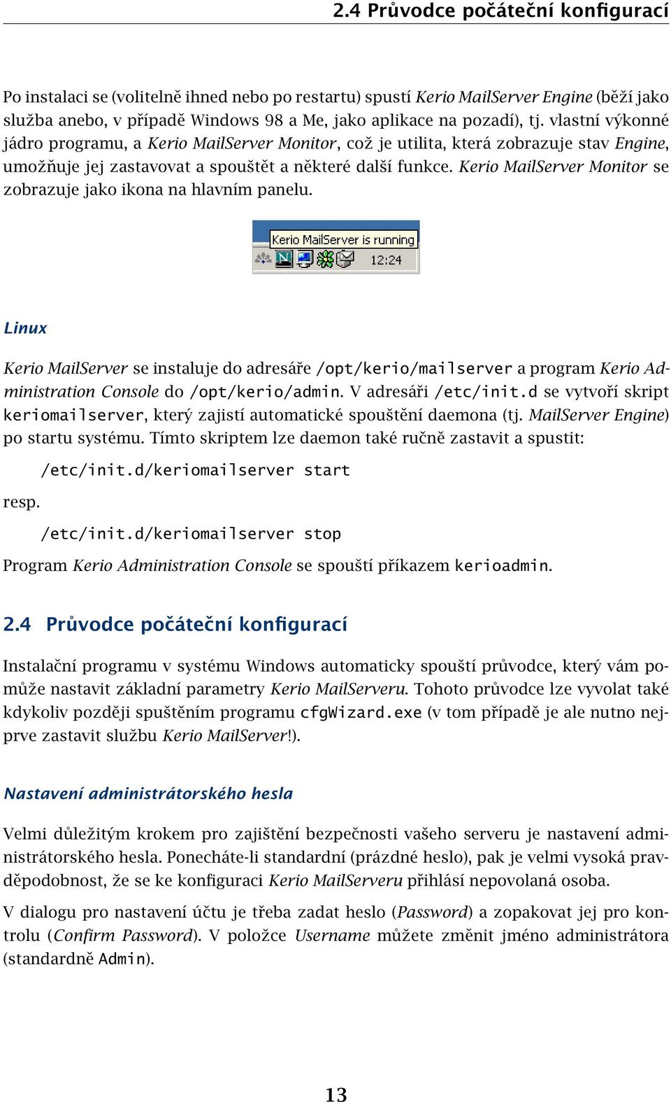 Kerio MailServer Monitor se zobrazuje jako ikona na hlavním panelu. Linux Kerio MailServer se instaluje do adresáře /opt/kerio/mailserver a program Kerio Administration Console do /opt/kerio/admin.