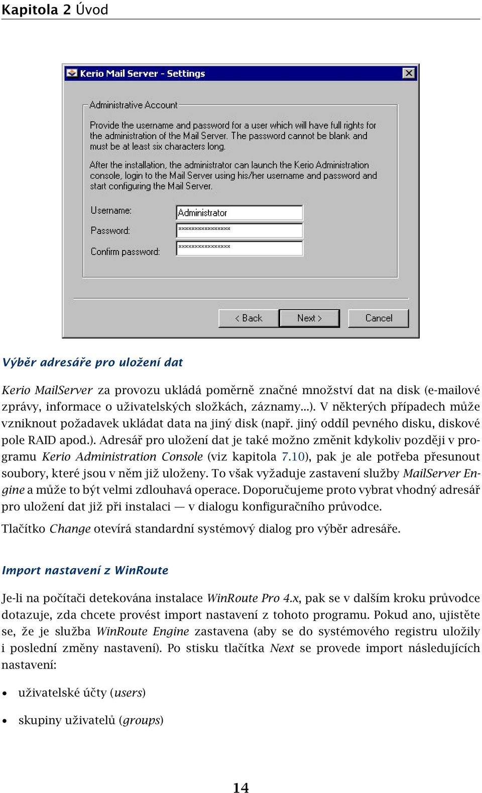 Adresář pro uložení dat je také možno změnit kdykoliv později v programu Kerio Administration Console (viz kapitola 7.10), pak je ale potřeba přesunout soubory, které jsou v něm již uloženy.