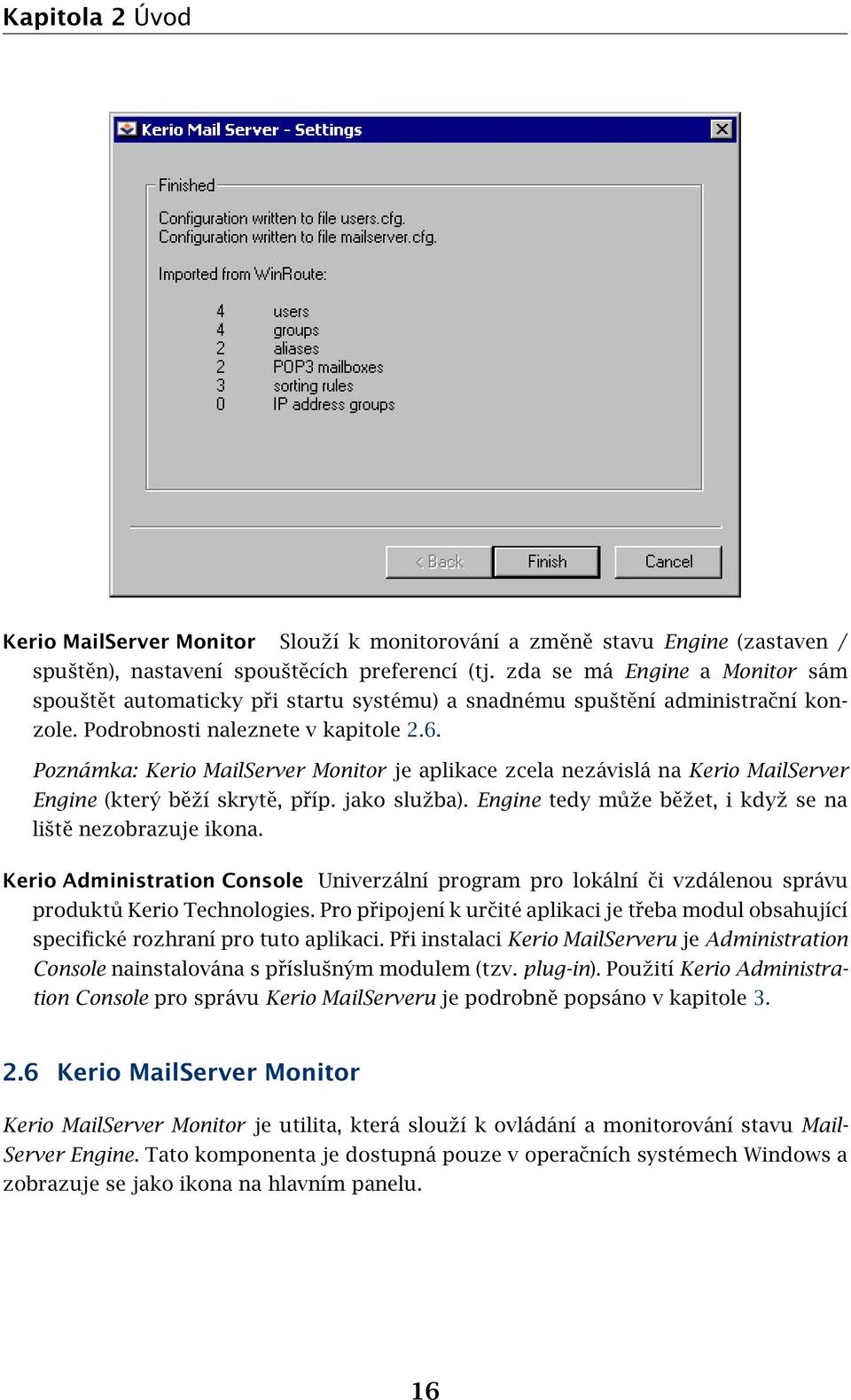 Poznámka: Kerio MailServer Monitor je aplikace zcela nezávislá na Kerio MailServer Engine (který běží skrytě, příp. jako služba). Engine tedy může běžet, i když se na liště nezobrazuje ikona.