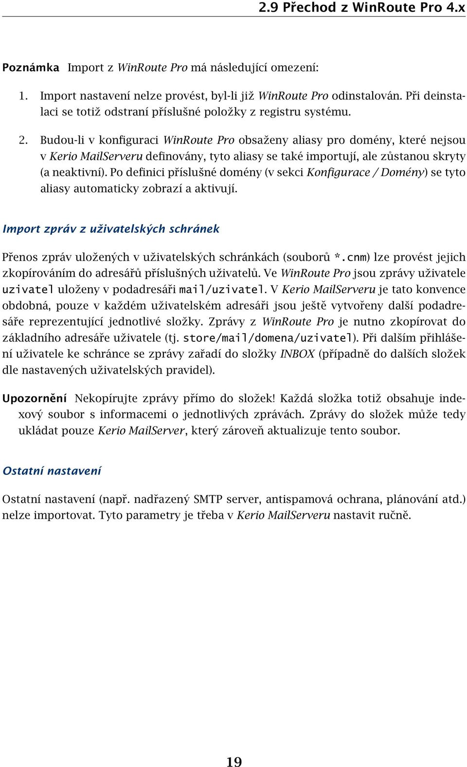 Budou-li v konfiguraci WinRoute Pro obsaženy aliasy pro domény, které nejsou v Kerio MailServeru definovány, tyto aliasy se také importují, ale zůstanou skryty (a neaktivní).