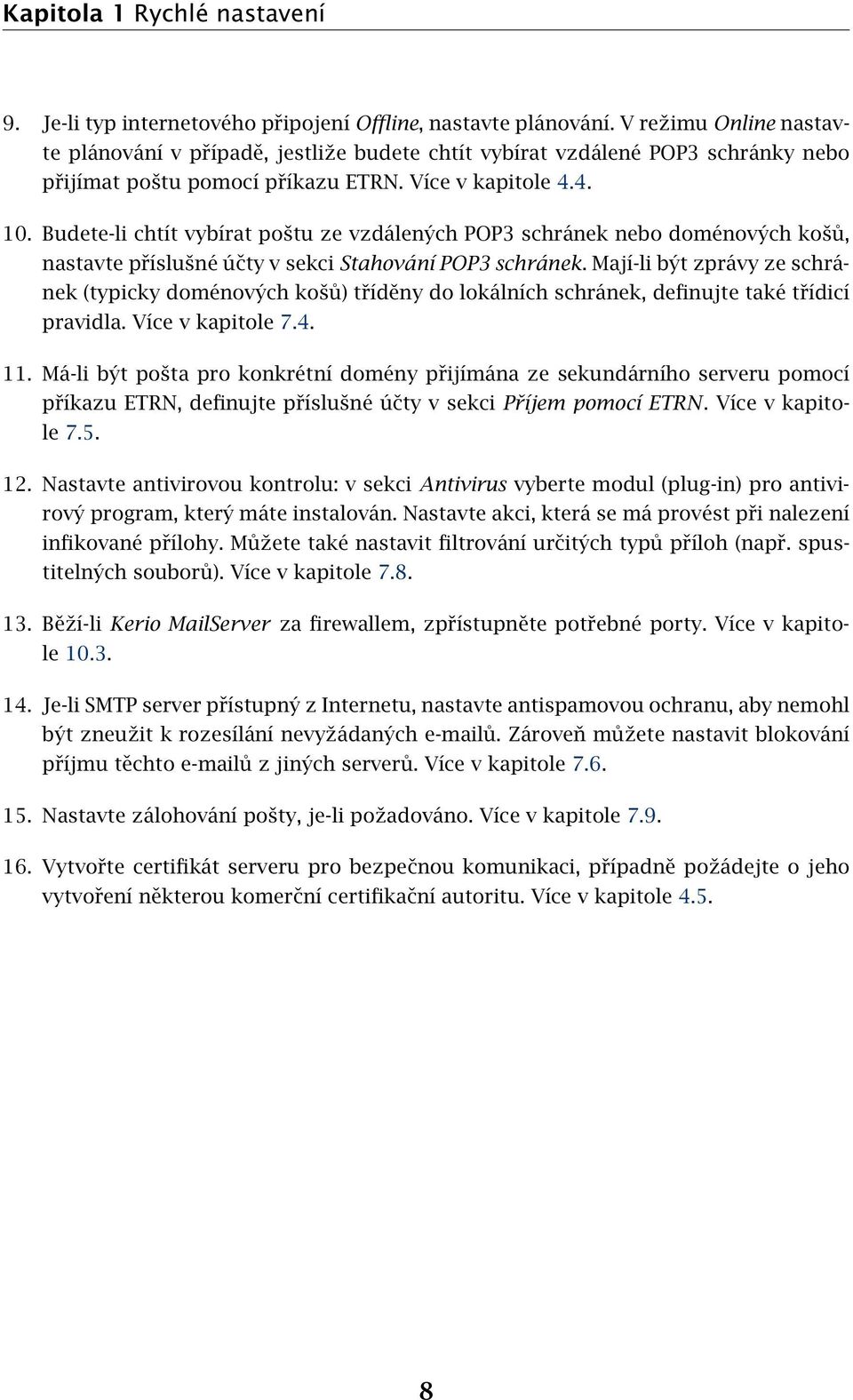 Budete-li chtít vybírat poštu ze vzdálených POP3 schránek nebo doménových košů, nastavte příslušné účty v sekci Stahování POP3 schránek.