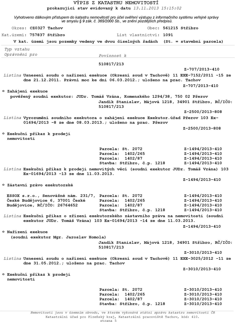 území jsu pzemky vedeny ve dvu číselných řadách (St. = stavební parcela) Z-707/2013-410 Usnesení sudu nařízení exekuce (Okresní sud v Tachvě) 11 EXE-7152/2011-15 ze dne 21.12.2011. Právní mc ke dni 06.