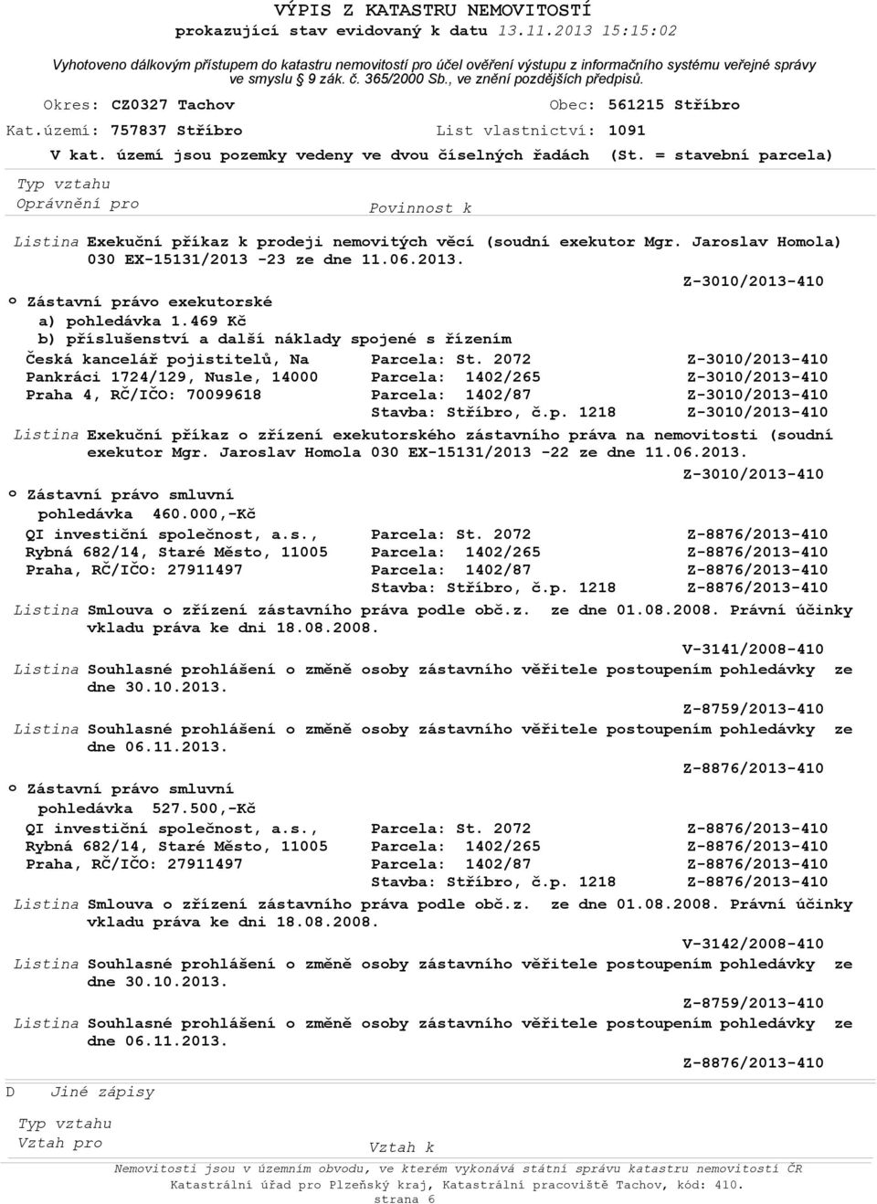 území jsu pzemky vedeny ve dvu číselných řadách (St. = stavební parcela) Exekuční příkaz k prdeji nemvitých věcí (sudní exekutr Mgr. Jarslav Hmla) 030 EX-15131/2013-