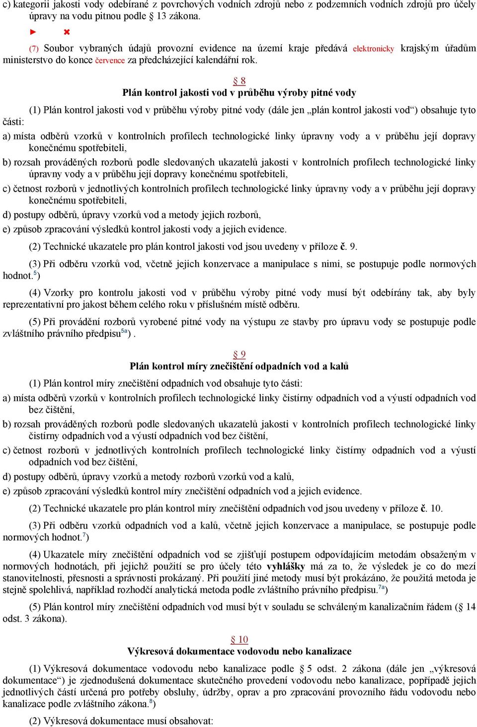 8 Plán kontrol jakosti vod v průběhu výroby pitné vody (1) Plán kontrol jakosti vod v průběhu výroby pitné vody (dále jen plán kontrol jakosti vod ) obsahuje tyto části: a) místa odběrů vzorků v