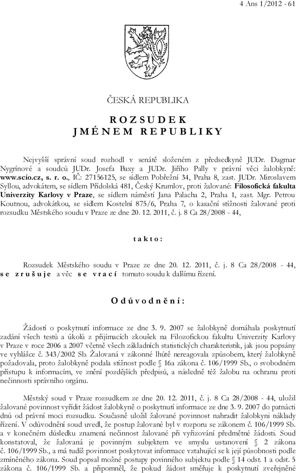 Miroslavem Syllou, advokátem, se sídlem Přídolská 481, Český Krumlov, proti žalované: Filosofická fakulta Univerzity Karlovy v Praze, se sídlem náměstí Jana Palacha 2, Praha 1, zast. Mgr.